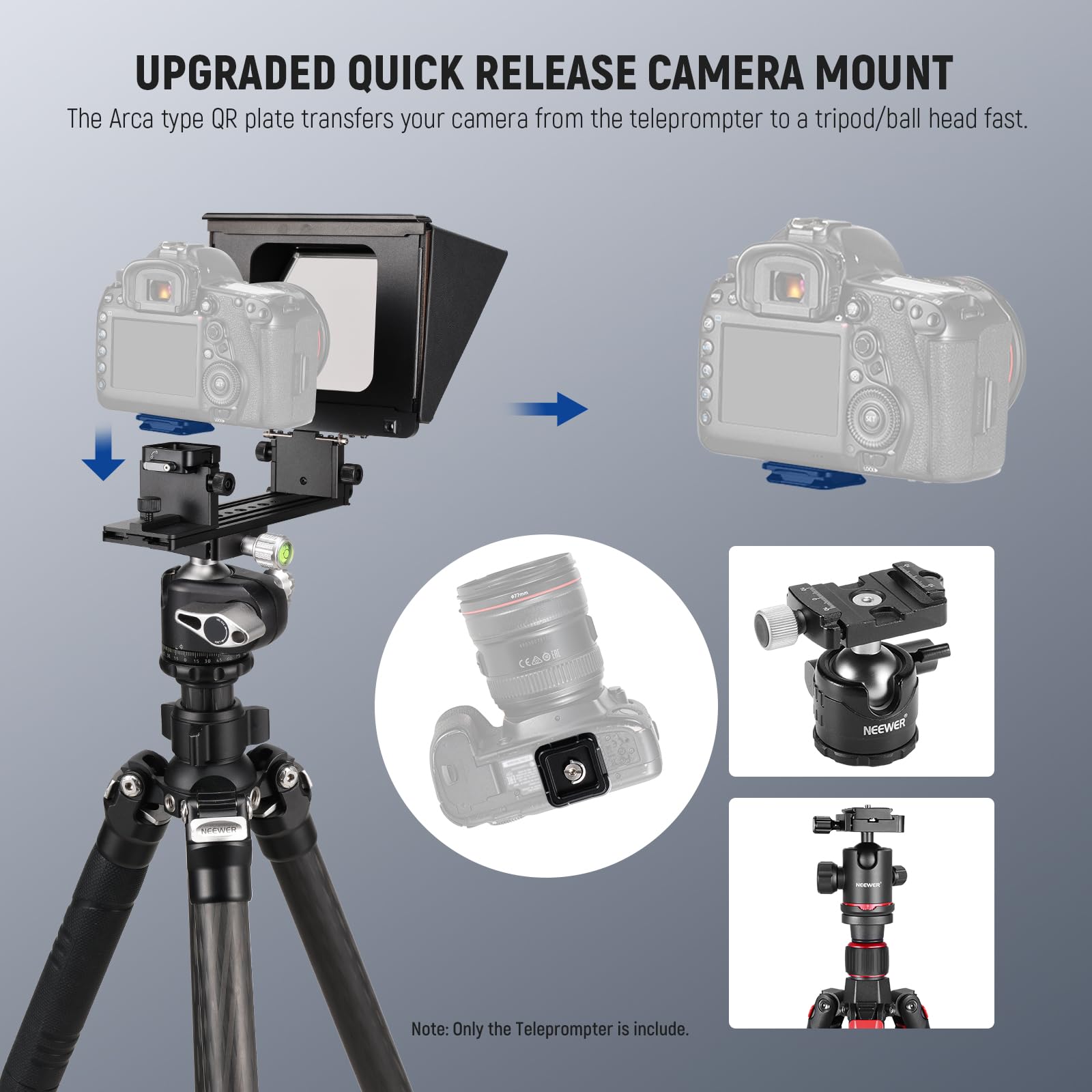 UPGRADED QUICK RELEASE CAMERA MOUNT

The Arca type QR plate transfers your camera from the teleprompter to a tripod/ball head fast.

Note: Only the Teleprompter is included.
