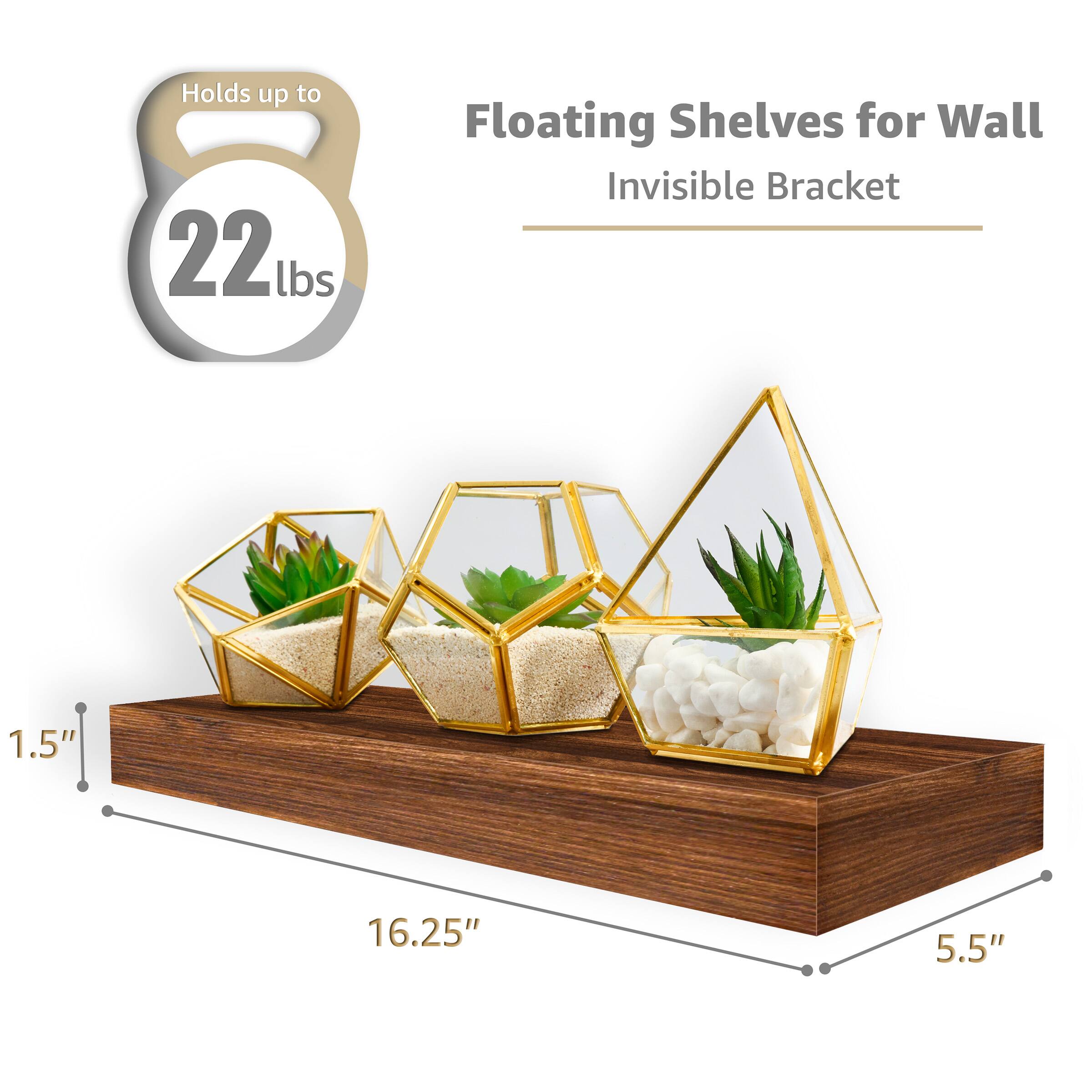 Holds up to 22 lbs

Floating Shelves for Wall
Invisible Bracket

1.5" x 16.25" x 5.5"