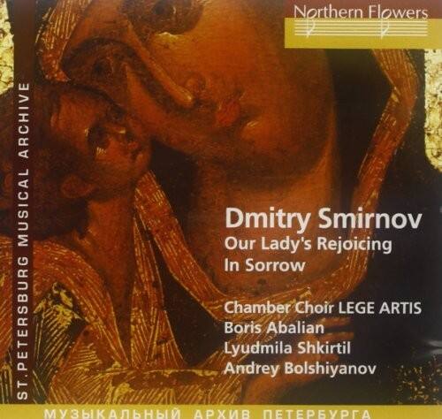 Northern Flowers  
ST. PETERSBURG MUSICAL ARCHIVE  

Dmitry Smirnov  
Our Lady's Rejoicing In Sorrow  

Chamber Choir LEGE ARTIS  
Boris Abalian  
Lyudmila Shkirtil  
Andrey Bolshyanov  

ST. PETERSBURG MUSICAL ARCHIVE