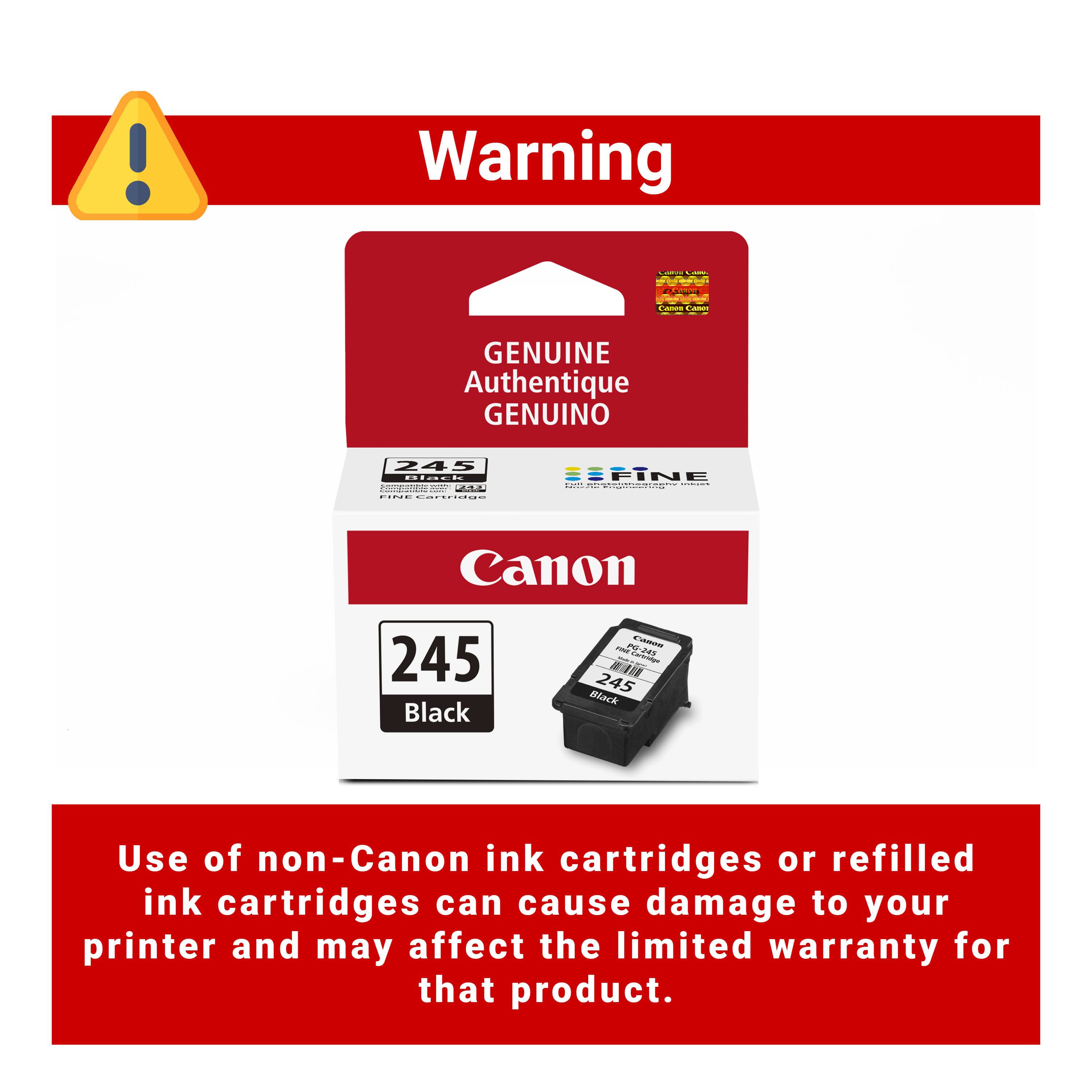 Warning

GENUINE Authentique GENUINO

Canon 245 Black

Use of non-Canon ink cartridges or refilled ink cartridges can cause damage to your printer and may affect the limited warranty for that product.