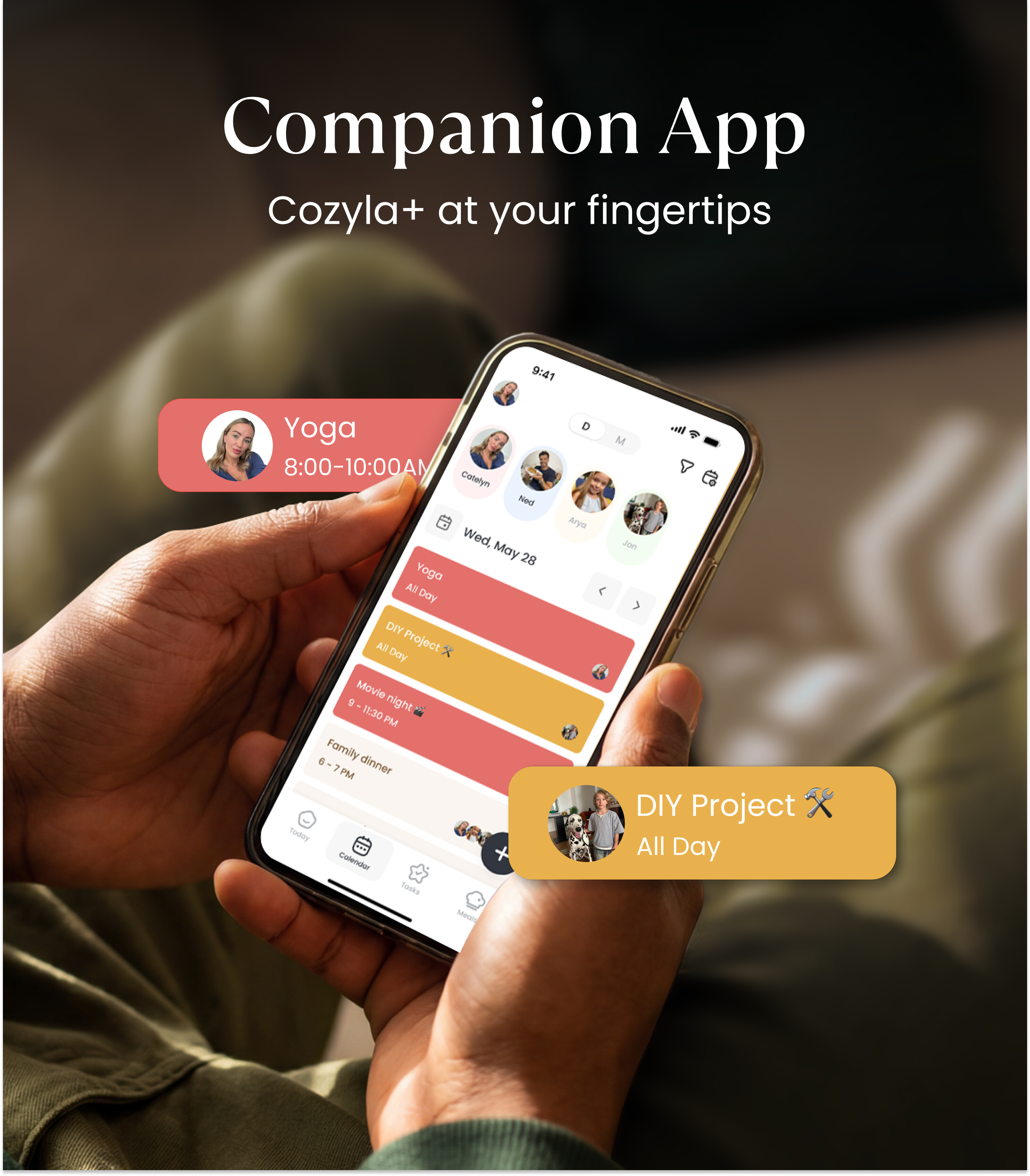 Companion App  
Cozyla+ at your fingertips

- Yoga  
  8:00-10:00 AM  
  Wed, May 28

- DIY Project  
  All Day

- Movie Night  
  8:11:30 PM

- Family Dinner  
  6-7 PM