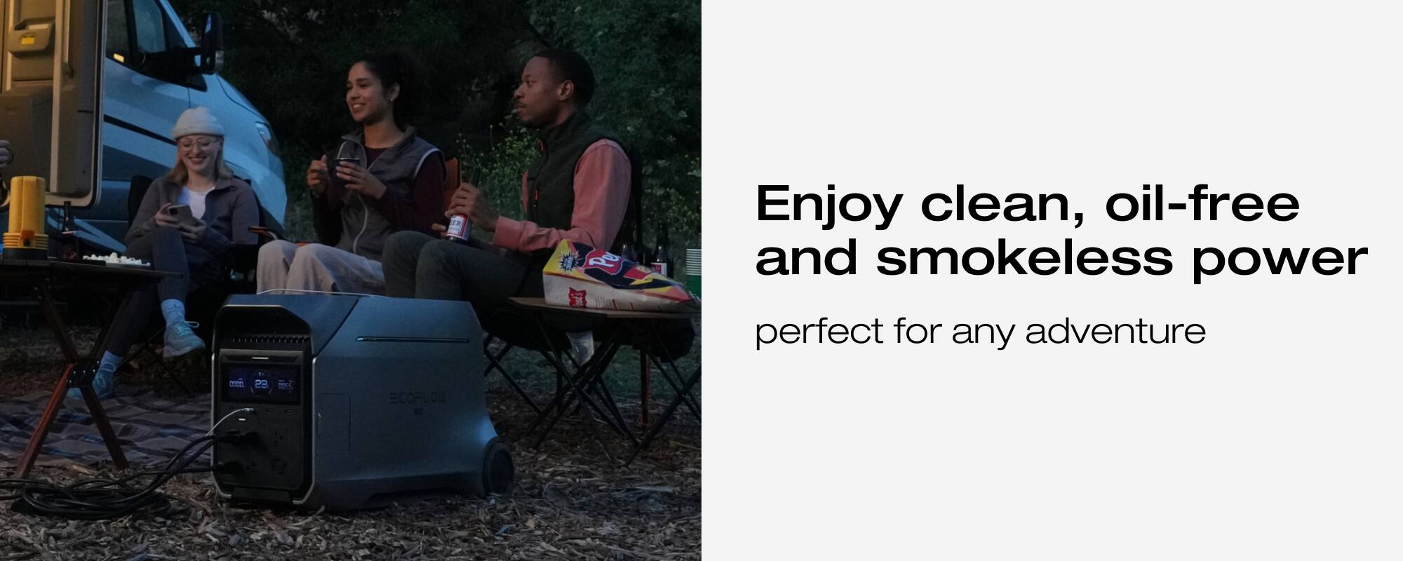 Enjoy clean, oil-free and smokeless power perfect for any adventure.