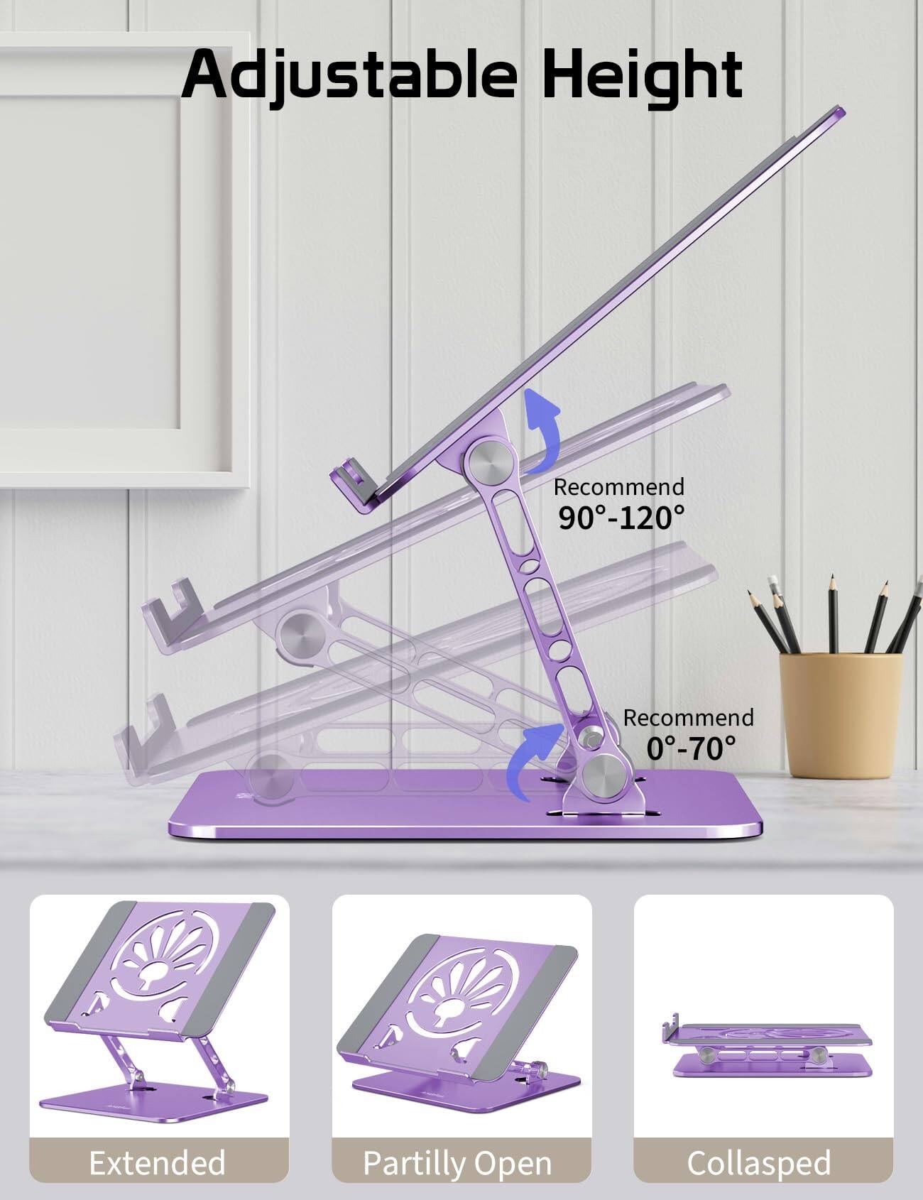 Adjustable Height

Recommend 90°-120°

Recommend 0°-70°

Extended

Partially Open

Collapsed