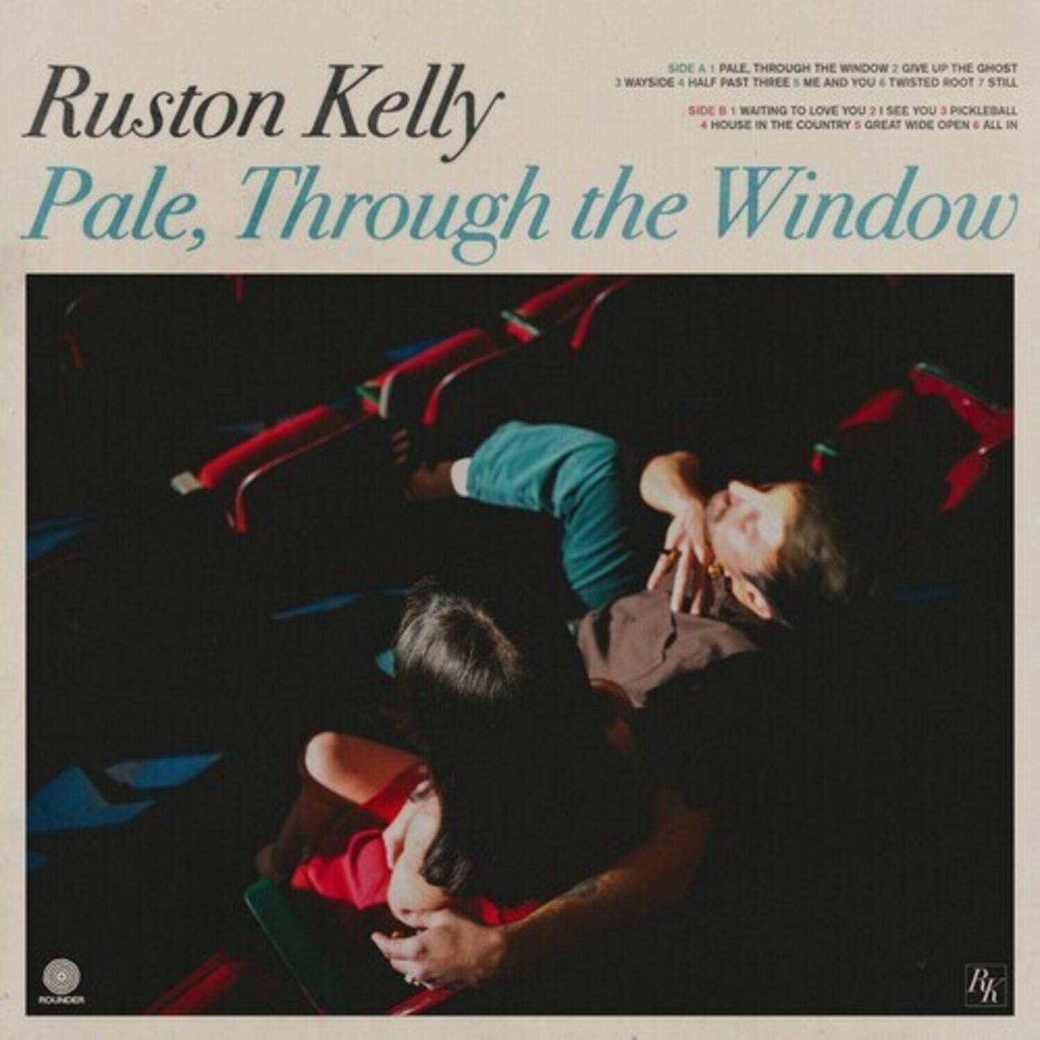 Ruston Kelly  
Pale, Through the Window  

SIDE A  
1. Pale, Through the Window  
2. Give Up the Ghost  
3. Wayside  
4. Half Past Three  
5. Me and You  
6. Twisted Root  
7. Still  

SIDE B  
1. Waiting to Love You  
2. I See You  
3. Pickleball  
4. House in the Country  
5. Great Wide Open  
6. All in  

Ruston Kelly