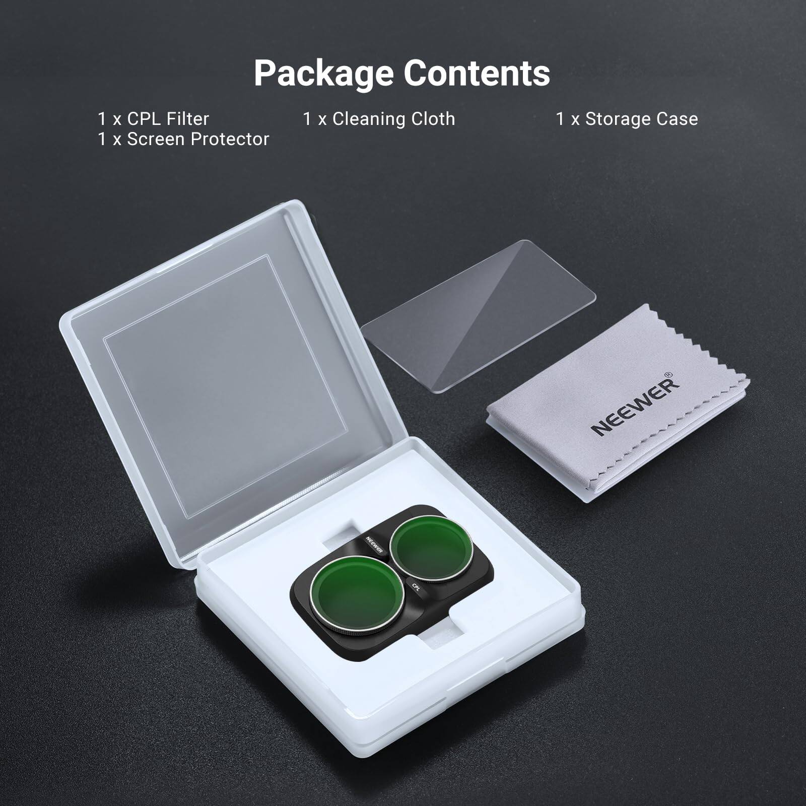 Package Contents  
1 x CPL Filter  
1 x Screen Protector  
1 x Cleaning Cloth  
1 x Storage Case  

NEEWER