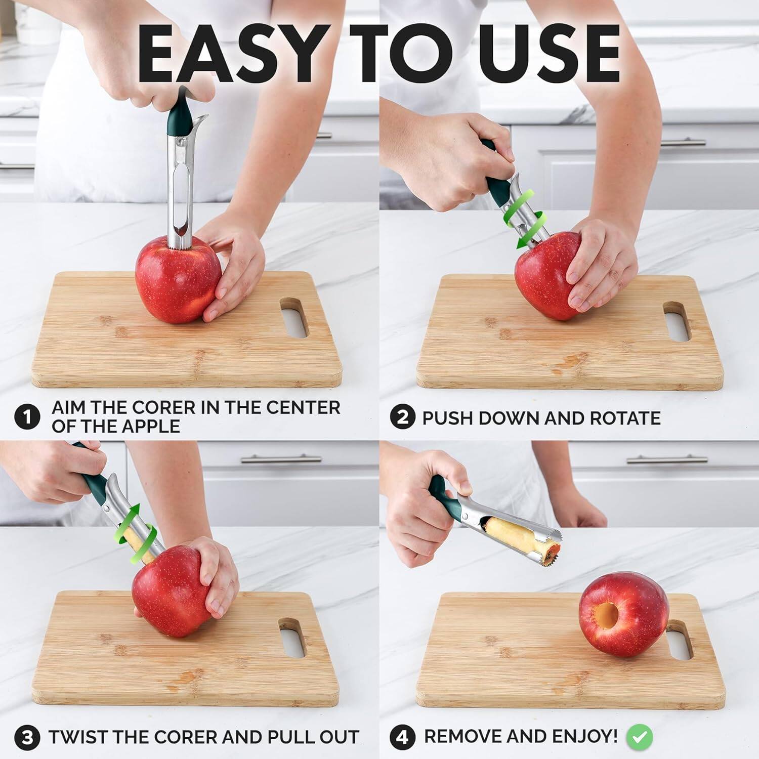 EASY TO USE

1. AIM THE CORER IN THE CENTER OF THE APPLE
2. PUSH DOWN AND ROTATE
3. TWIST THE CORER AND PULL OUT
4. REMOVE AND ENJOY!