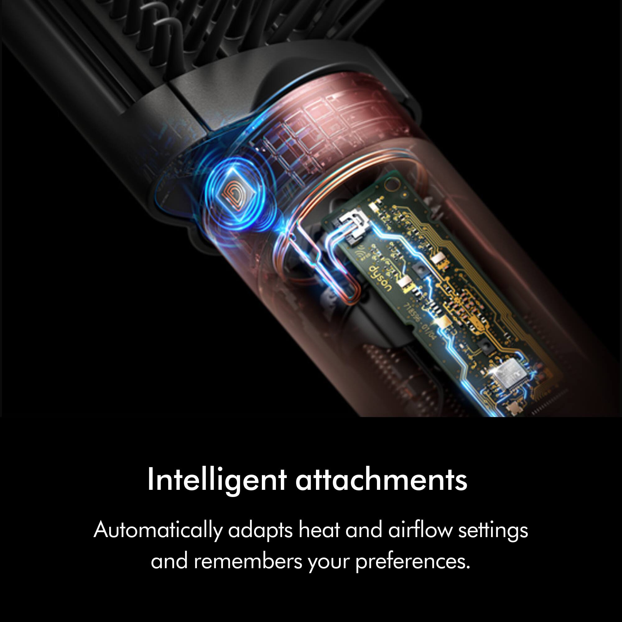 D F  a dyson  718596 01/04 Intelligent attachments Automatically adapts heat and airflow settings and remembers your preferences.