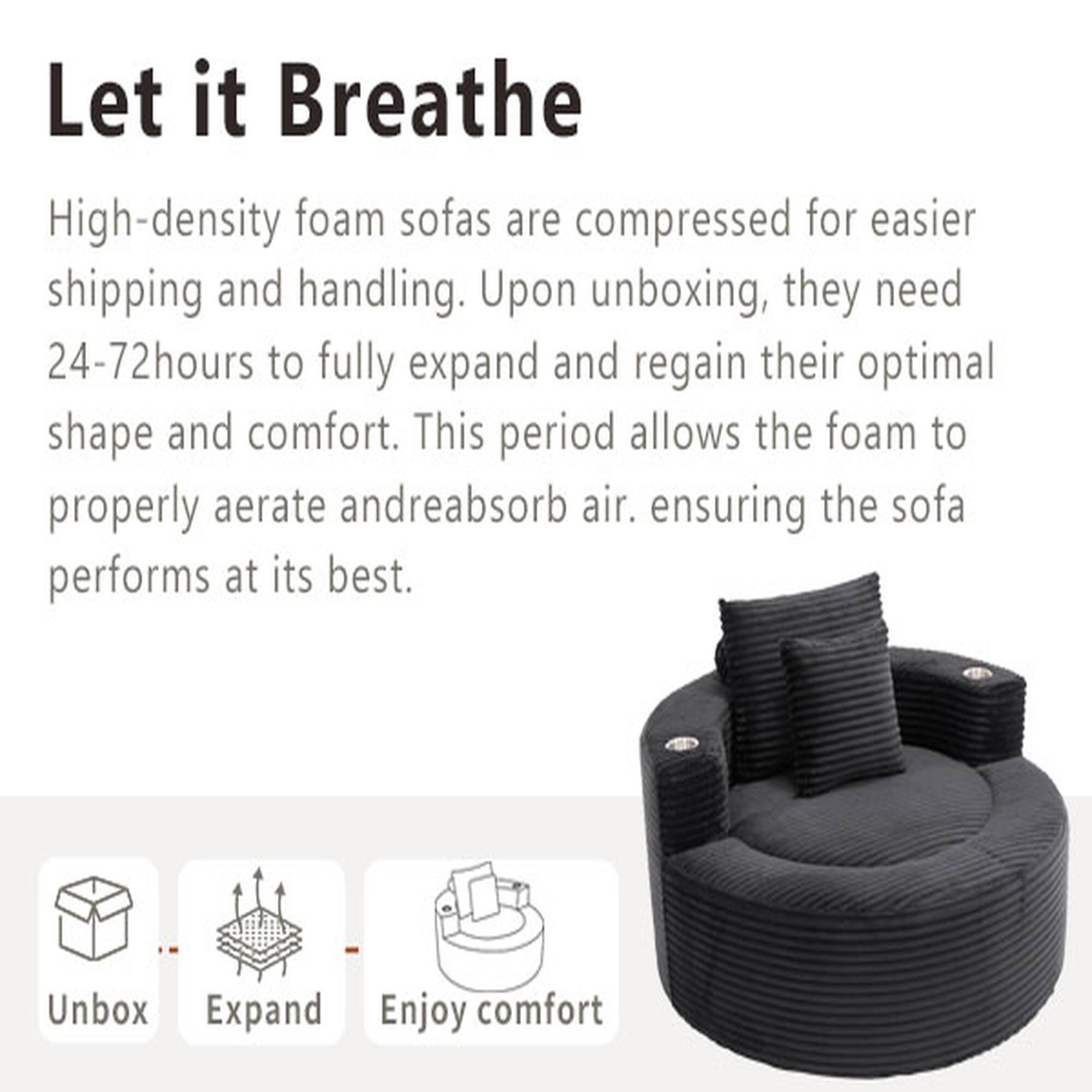 Let it Breathe

High-density foam sofas are compressed for easier shipping and handling. Upon unboxing, they need 24-72 hours to fully expand and regain their optimal shape and comfort. This period allows the foam to properly aerate and reabsorb air, ensuring the sofa performs at its best.

Unbox
Expand
Enjoy comfort