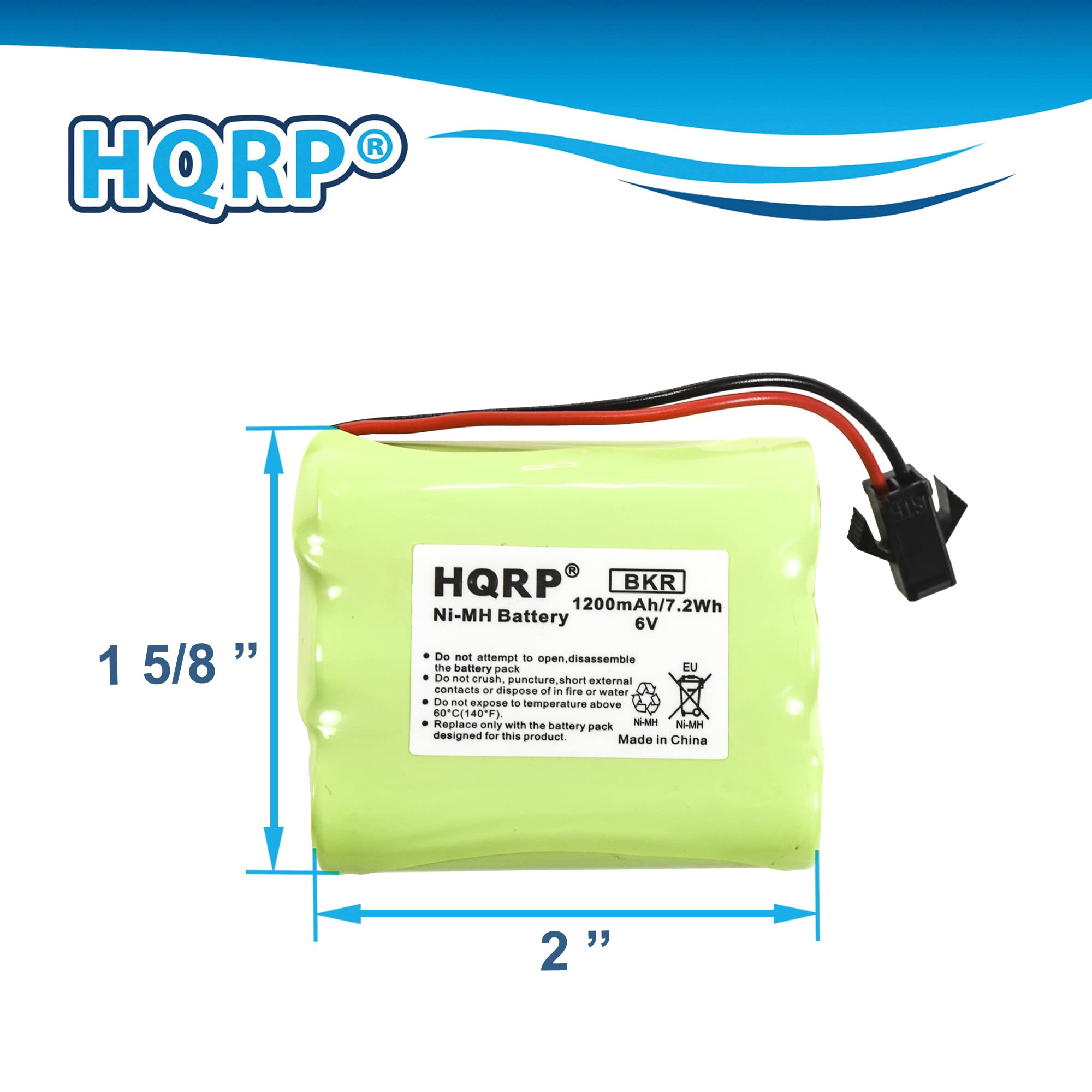 HQRP "1 5/8" HQRP BKR 1200mAh/7.2Wh Ni-MH Battery 6V

- Do not attempt to open or disassemble the battery pack.
- Do not crush, puncture, or dispose of in fire or water.
- Do not expose to temperature above 60°C (140°F).
- Replace only with the Ni-MH battery pack designed for this product.
- Made in China

2"