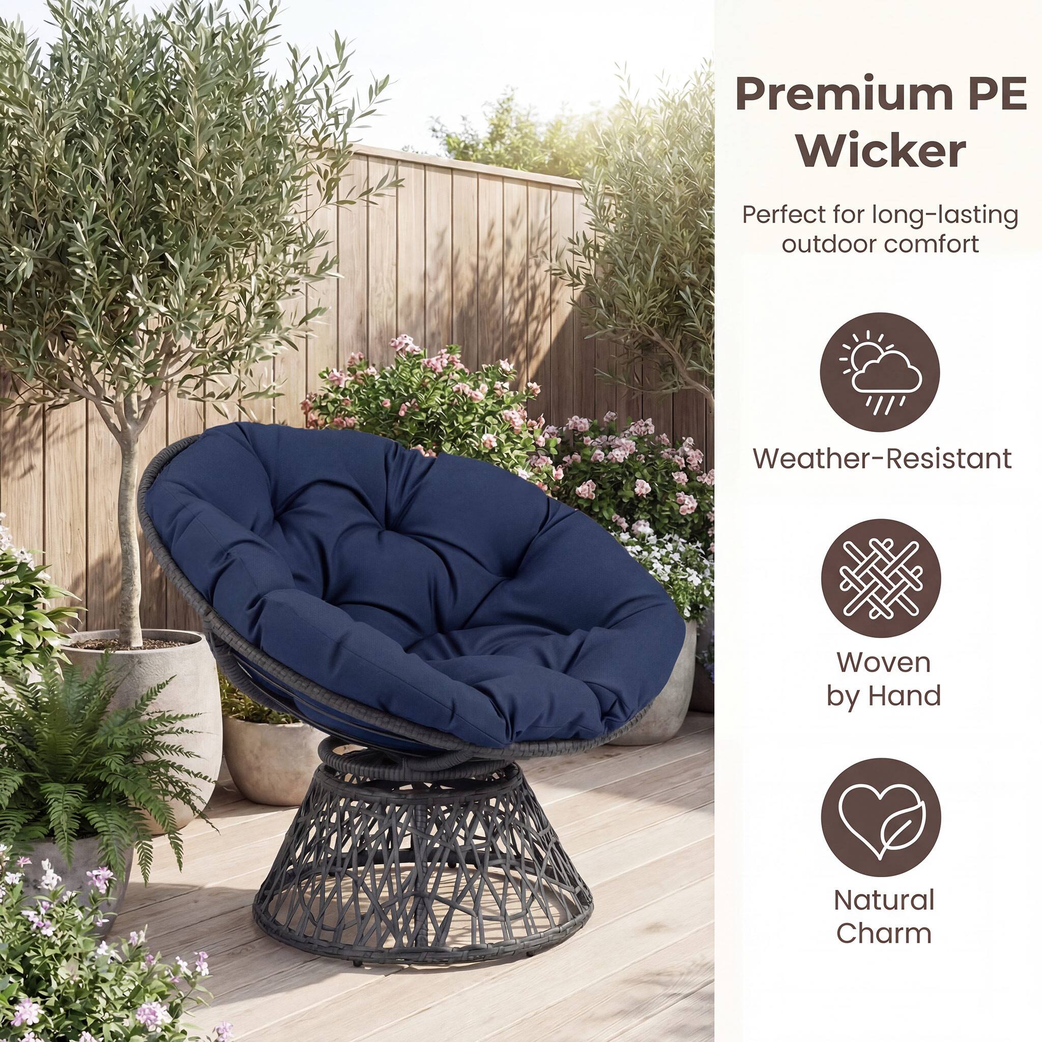 Premium PE Wicker  
Perfect for long-lasting outdoor comfort  
Weather-Resistant  
Woven by Hand  
Natural Charm