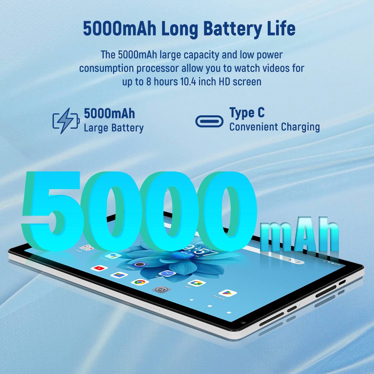 5000mAh Long Battery Life

The 5000mAh large capacity and low power consumption processor allow you to watch videos for up to 8 hours 10.4 inch HD screen

5000mAh Large Battery

Type C Convenient Charging