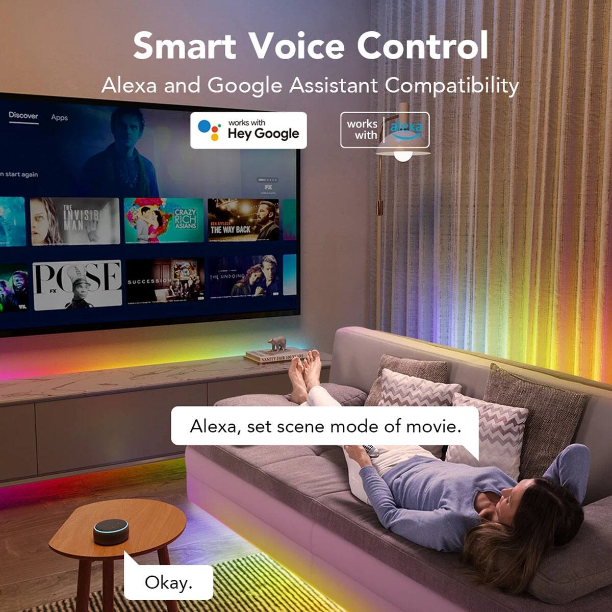 Smart Voice Control  
Alexa and Google Assistant Compatibility  

Discover Apps  
works with Hey Google  
works with Alexa  

Alexa, set scene mode of movie.  
Okay.