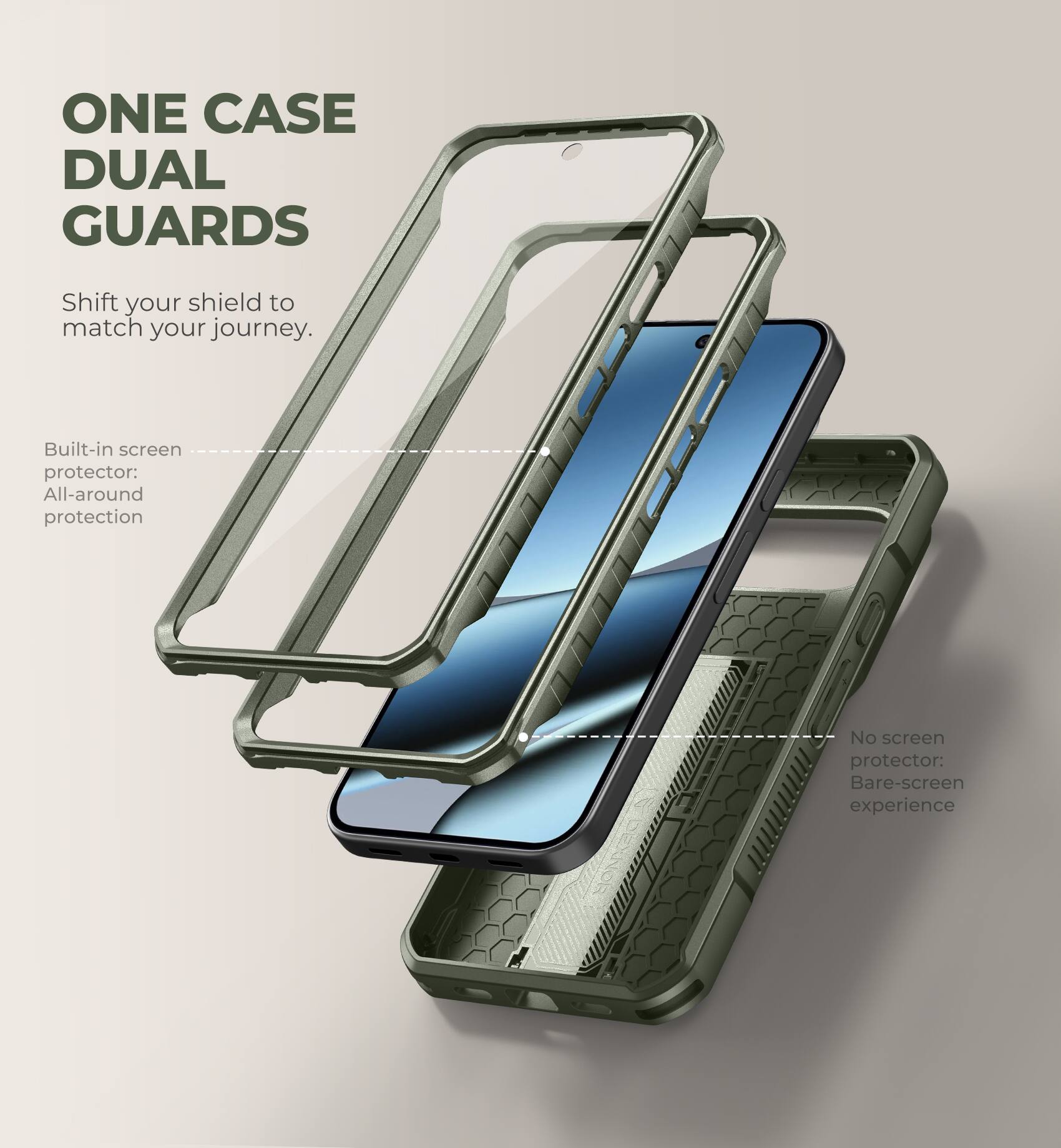 ONE CASE DUAL GUARDS

Shift your shield to match your journey.

Built-in screen protector: All-around protection

No screen protector: Bare-screen experience