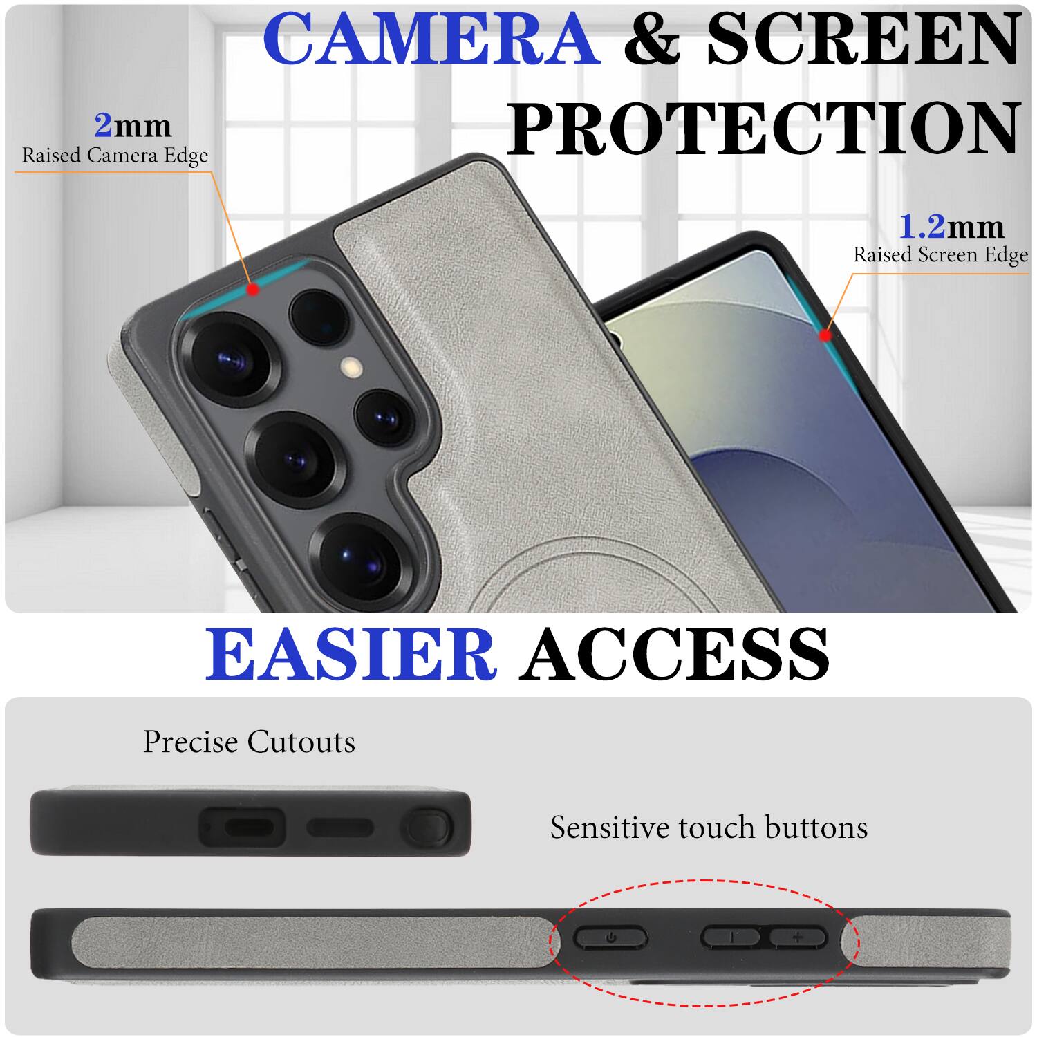 CAMERA & SCREEN PROTECTION  
2mm Raised Camera Edge  
1.2mm Raised Screen Edge  

EASIER ACCESS  
Precise Cutouts  
Sensitive touch buttons