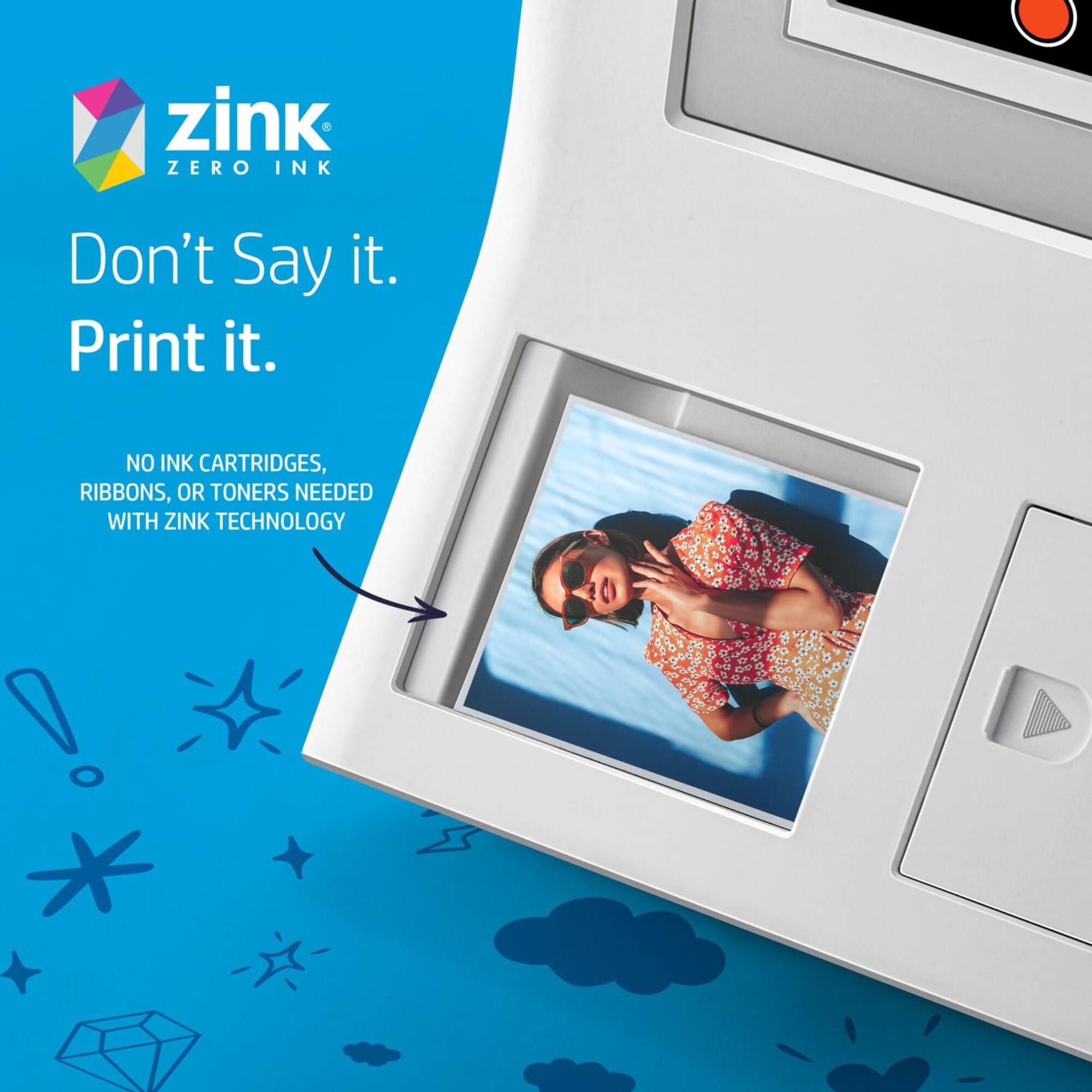 zink ZERO INK Don't Say it. Print it. NO INK CARTRIDGES, RIBBONS, OR TONERS NEEDED WITH ZINK TECHNOLOGY !