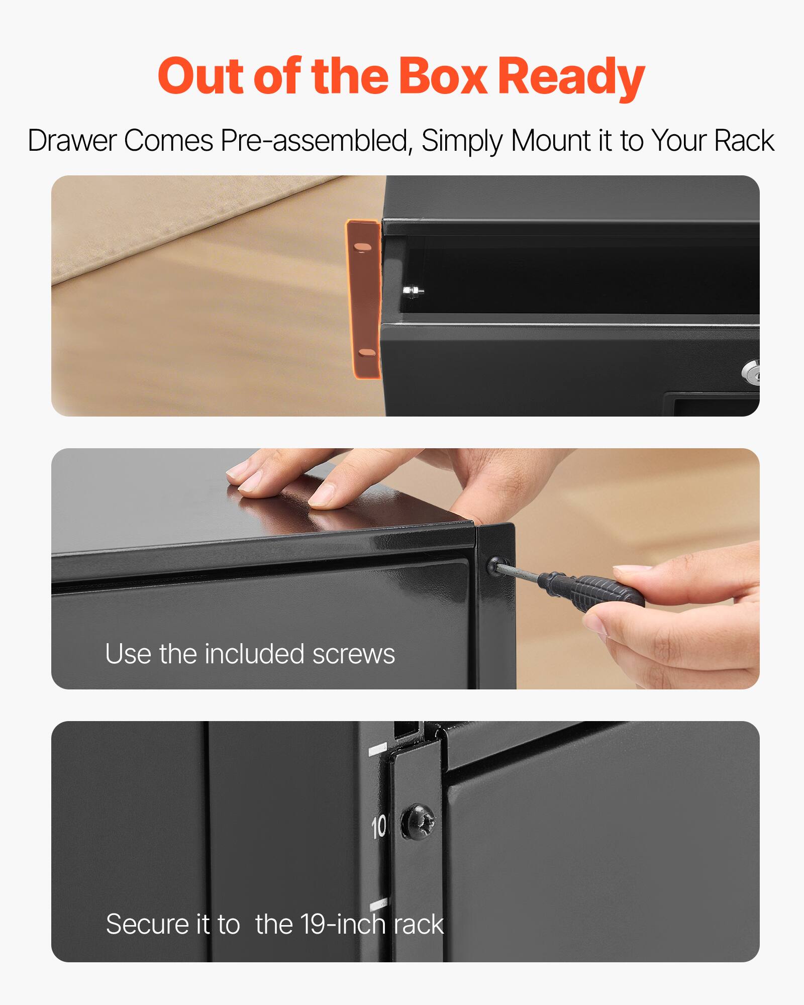 Out of the Box Ready

Drawer Comes Pre-assembled, Simply Mount it to Your Rack

Use the included screws

Secure it to the 19-inch rack