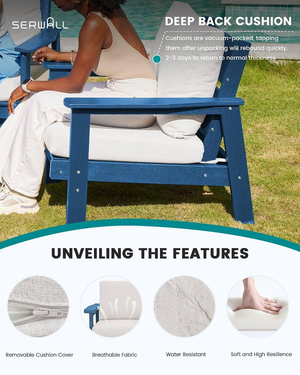 SERWALL

DEEP BACK CUSHION
Cushions are vacuum-packed, tapping them after unpacking will rebound quickly. 2-3 days to return to normal thickness.

UNVEILING THE FEATURES
- Removable Cushion Cover
- Breathable Fabric
- Water Resistant
- Soft and High Resilience