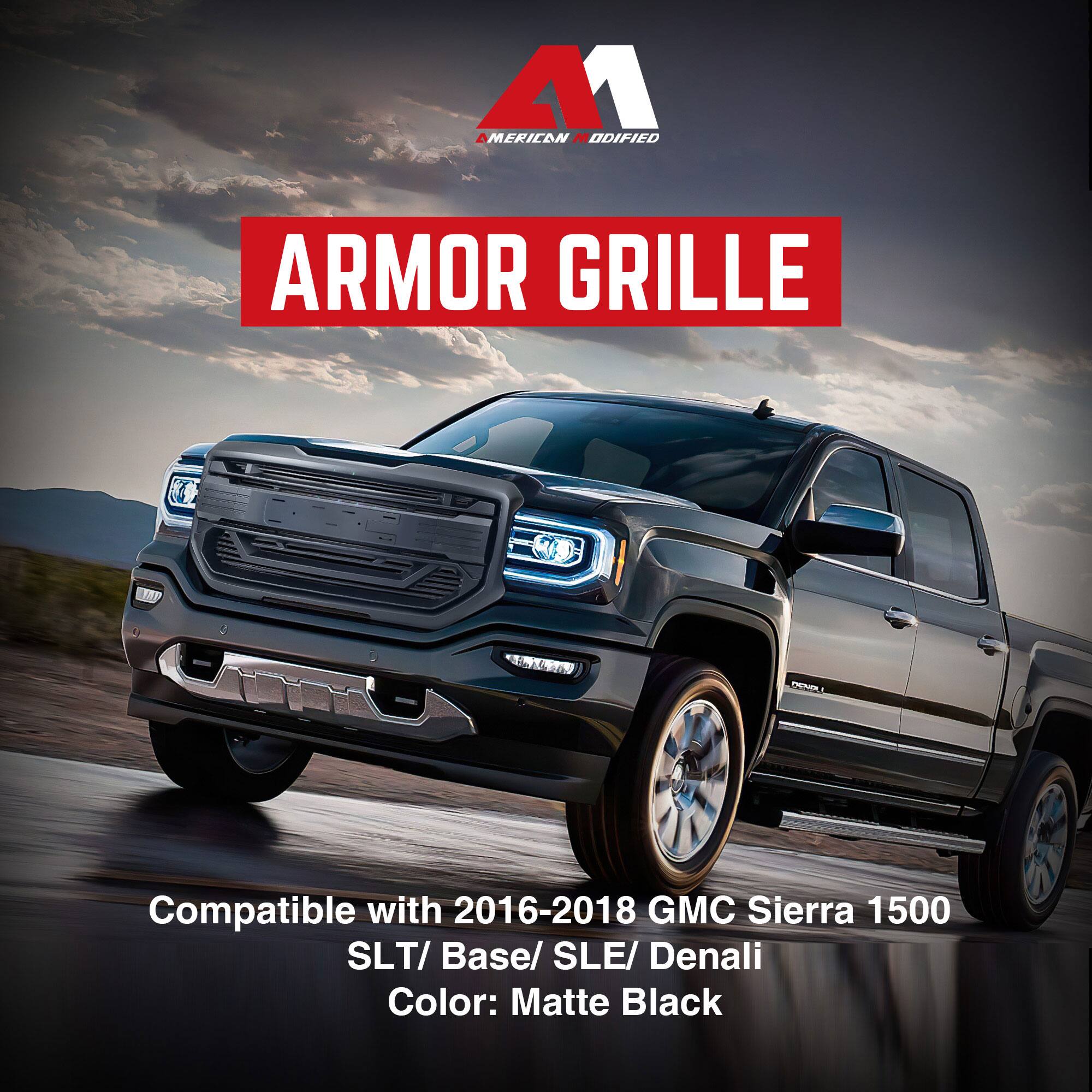 AMERICAN MODIFIED  
ARMOR GRILLE  

Compatible with 2016-2018 GMC Sierra 1500  
SLT/Base/SLE/Denali  
Color: Matte Black