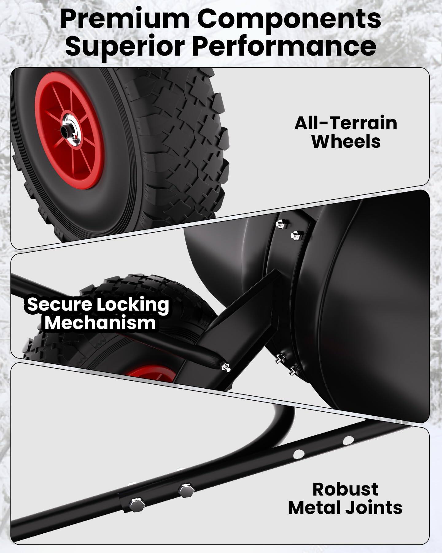 Premium Components Superior Performance  
All-Terrain Wheels  
Secure Locking Mechanism  
Robust Metal Joints