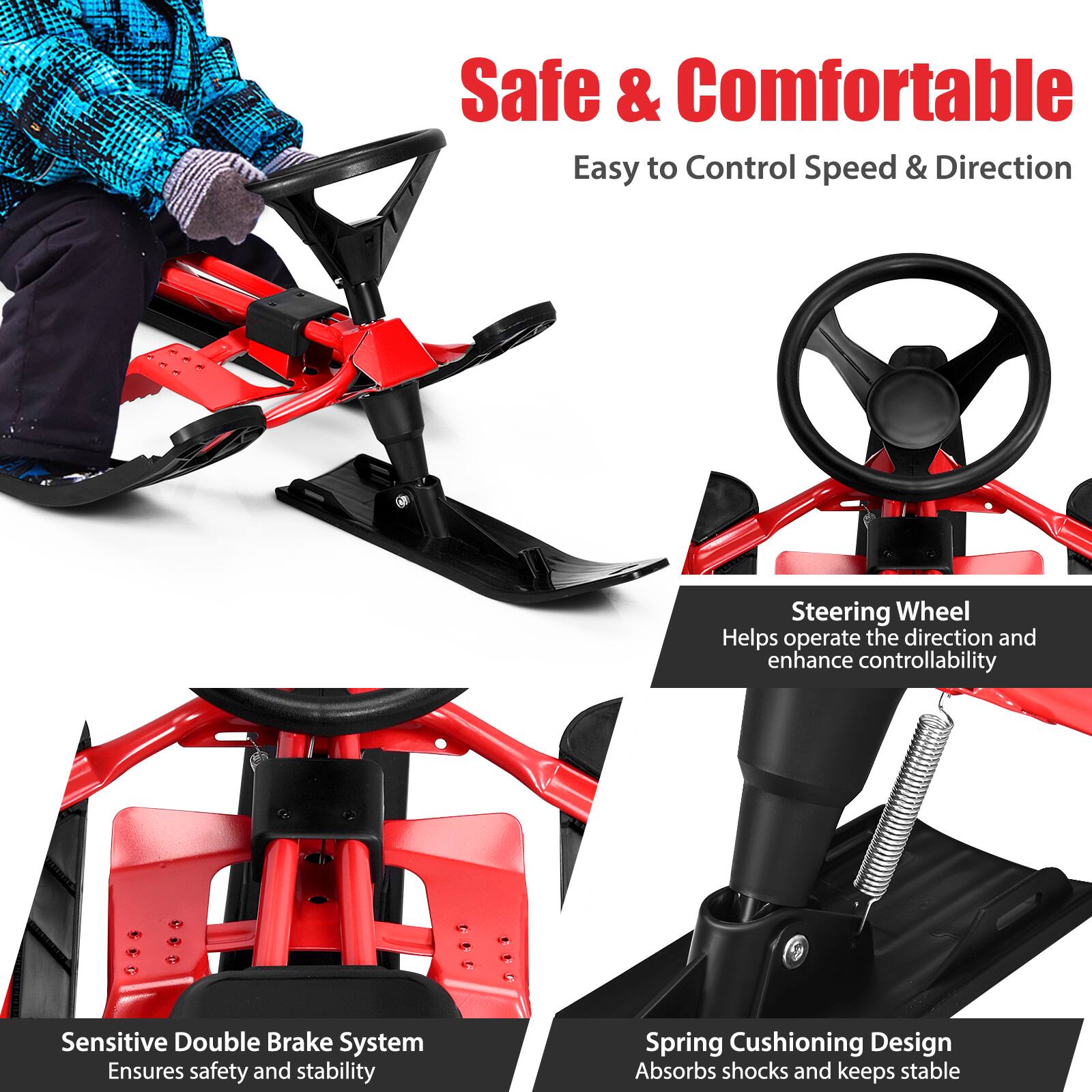 Safe & Comfortable: Easy to Control Speed & Direction Steering Wheel Helps operate the direction and enhance controllability Sensitive Double Brake System Ensures safety and stability Spring Cushioning Design Absorbs shocks and keeps stable
