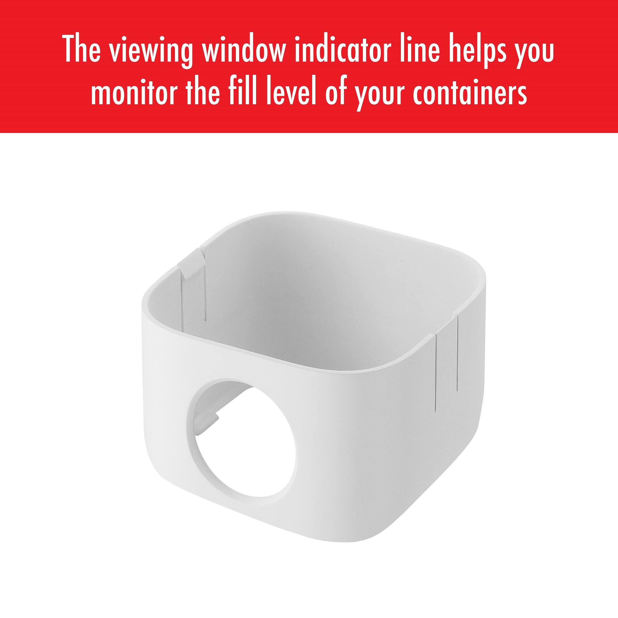 The viewing window indicator line helps you monitor the fill level of your containers