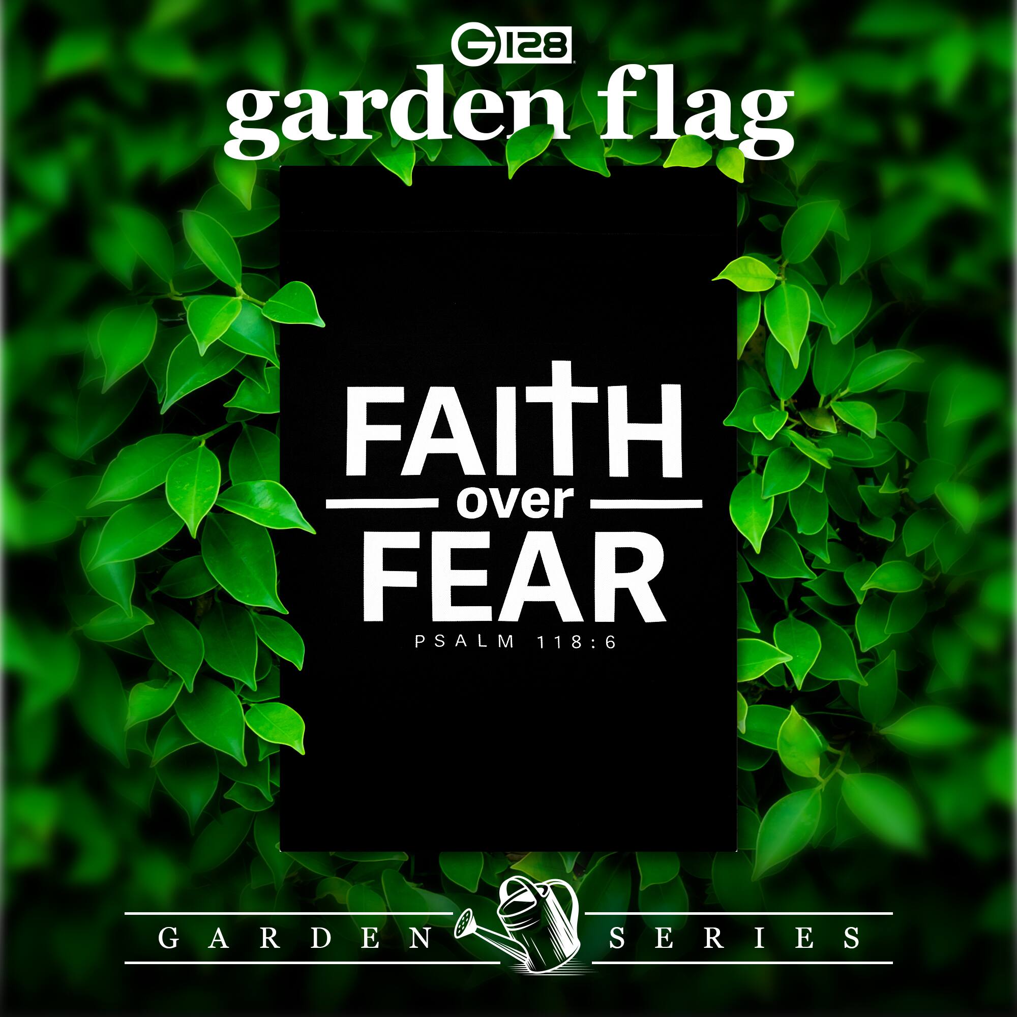 G 128 garden flag  
FAITH over FEAR  
PSALM 118:6  
GARDEN SERIES