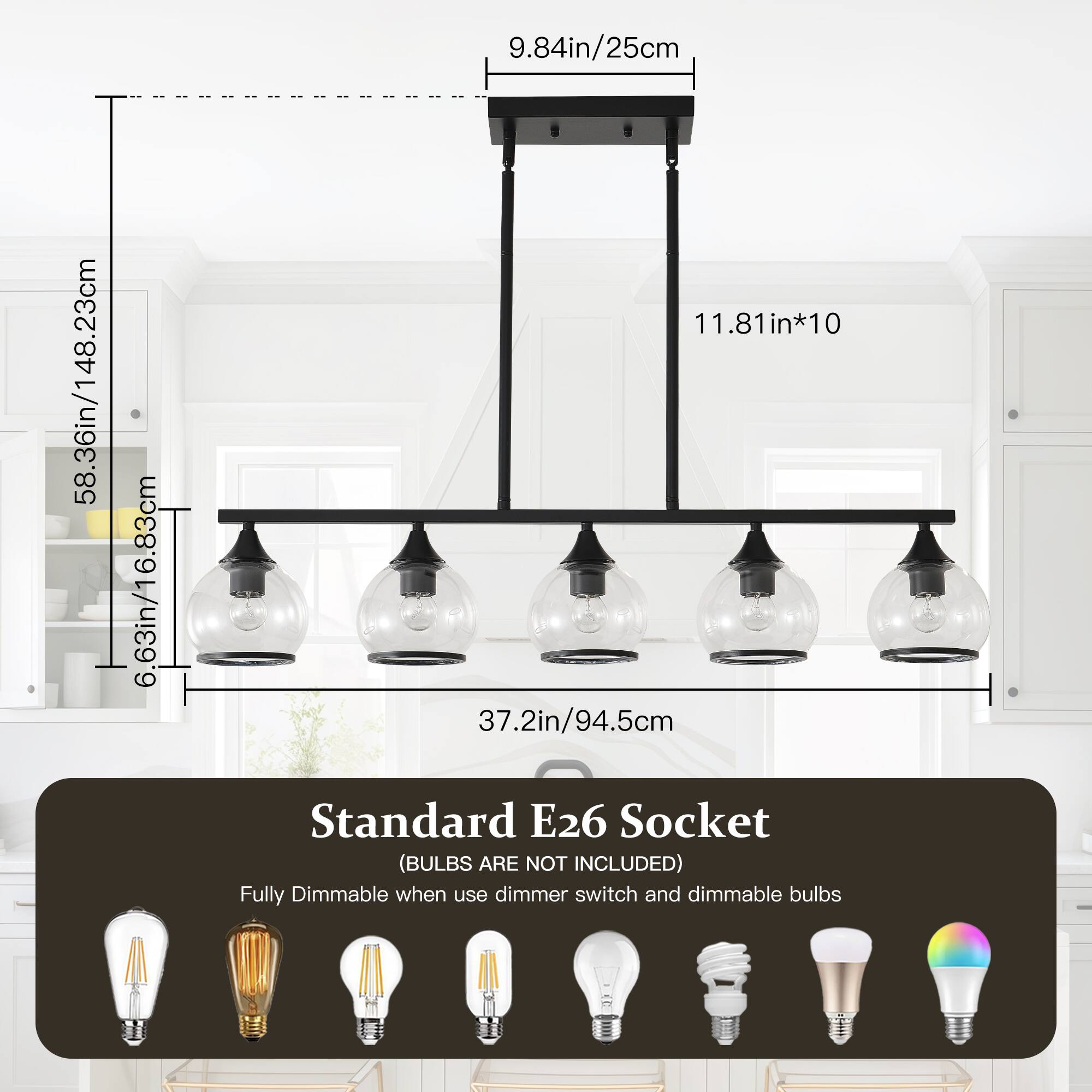 9.84in/25cm  
58.36in/148.23cm  
6.63in/16.83cm  
11.81in*10  
37.2in/94.5cm  

Standard E26 Socket (BULBS ARE NOT INCLUDED)  
Fully Dimmable when use dimmer switch and dimmable bulbs