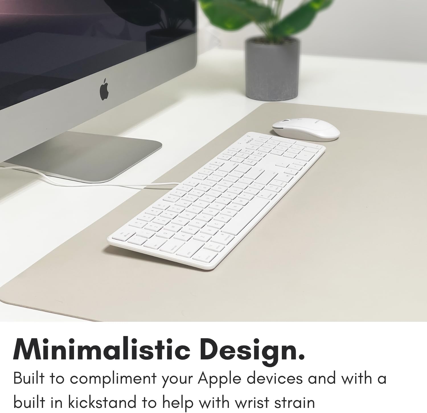 Minimalistic Design. Built to complement your Apple devices and with a built-in kickstand to help with wrist strain.