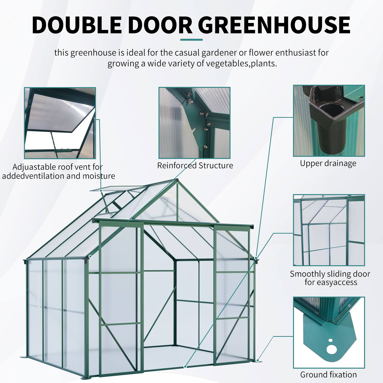 DOUBLE DOOR GREENHOUSE

this greenhouse is ideal for the casual gardener or flower enthusiast for growing a wide variety of vegetables, plants.

- Adjustable roof vent for added ventilation and moisture
- Reinforced Structure
- Upper drainage
- Smoothly sliding door for easy access
- Ground fixation