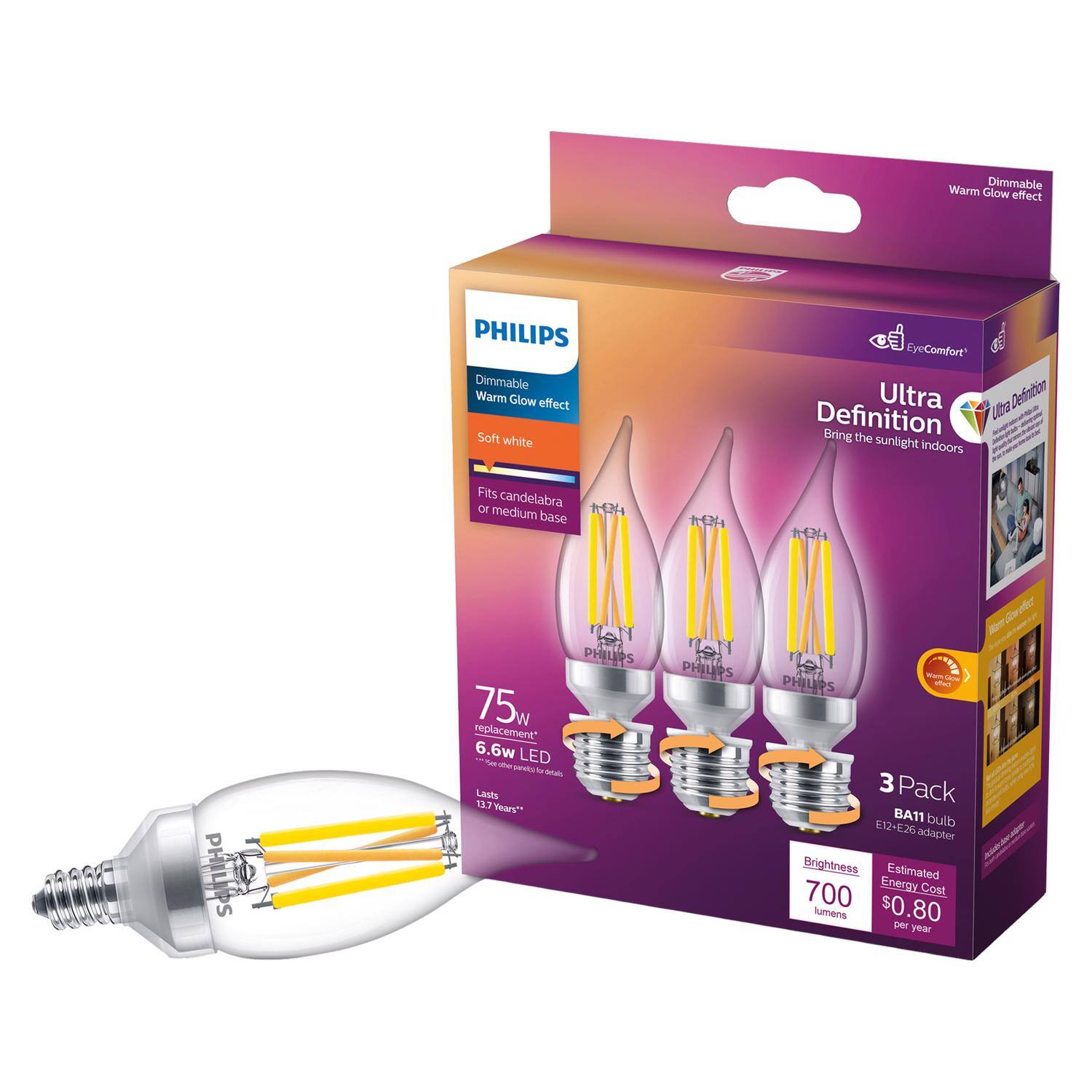 Warm Dimmable Glow effect  
PHILIPS Dimmable Warm Glow effect Soft white  
EyeComfort Ultra Ultra Definition Bring the sunlight indoors  
Fits candelabra or medium base  
PHILIPS  
PHILIPS 75w replacement* 6.6w LED See the perfer o details Lasts 13.7 Years*  
PHILIPS  
Glow PHILIPS effect 3 Pack BA11 bulb E12-E26 adapter Brightness Estimated 700 Energy Cost lumens $0.80 per year