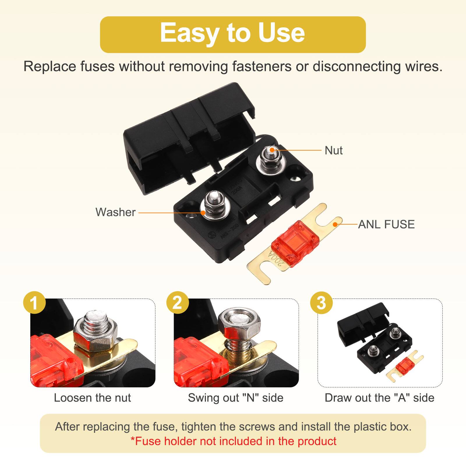 Easy to Use

Replace fuses without removing fasteners or disconnecting wires.

1. Loosen the nut
2. Swing out "N" side
3. Draw out the "A" side

After replacing the fuse, tighten the screws and install the plastic box.

*Fuse holder not included in the product