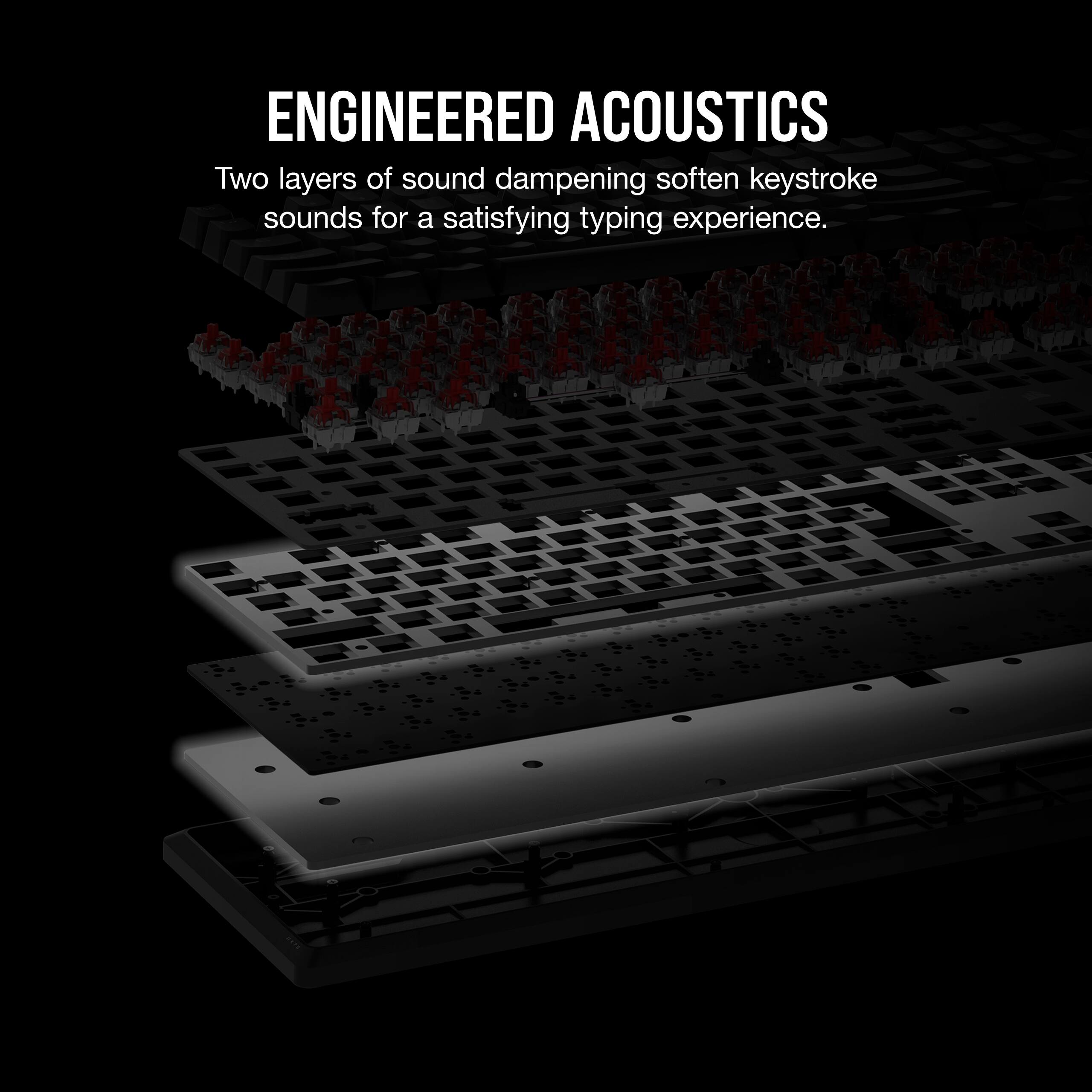 Engineered Acoustics: Two layers of sound dampening soften keystroke sounds for a satisfying typing experience.
