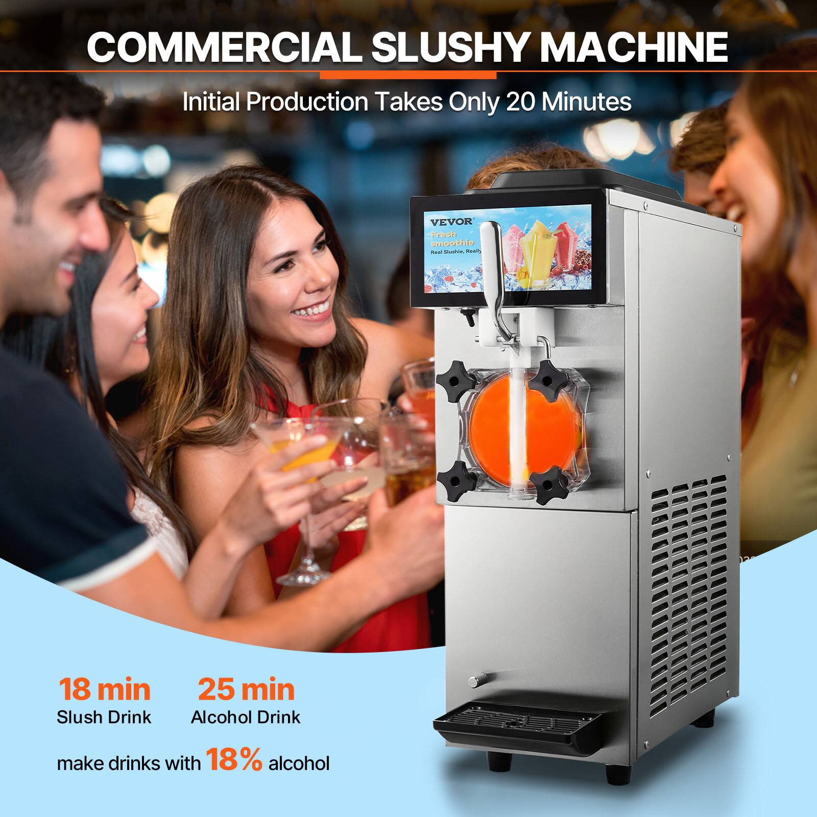 COMMERCIAL SLUSHY MACHINE  
Initial Production Takes Only 20 Minutes  

VEVOR Fresh smoothie Real Slushie, Really  

18 min Slush Drink  
25 min Alcohol Drink  
make drinks with 18% alcohol