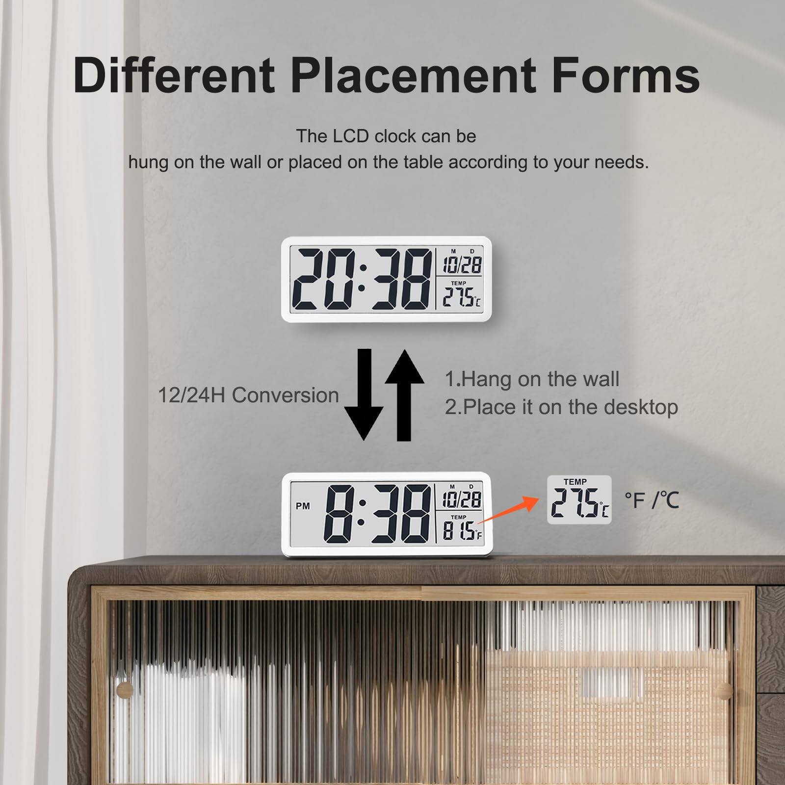 Different Placement Forms

The LCD clock can be hung on the wall or placed on the table according to your needs.

1. Hang on the wall
2. Place it on the desktop

12/24H Conversion

TEMP 27.5°C