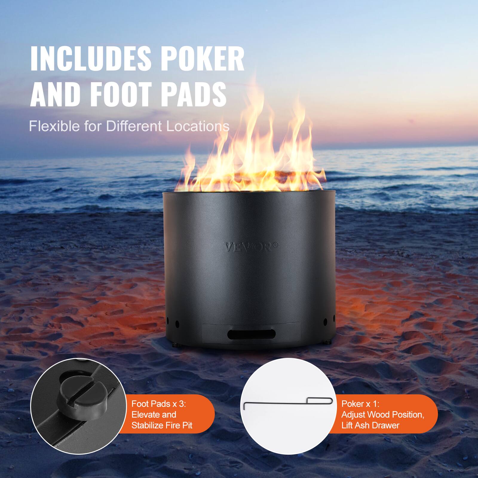 INCLUDES POKER AND FOOT PADS  
Flexible for Different Locations  

VEVOR Foot Pads x 3: Elevate and Stabilize Fire Pit  
Poker x 1: Adjust Wood Position, Lift Ash Drawer
