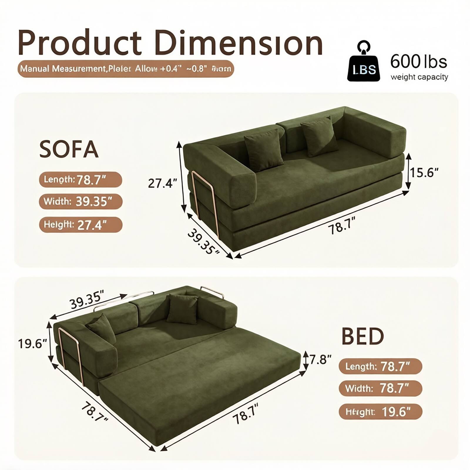 Product Dimension  
Manual Measurement, Pleater Allow +0.4" ~0.8"  
600 lbs weight capacity  

SOFA  
Length: 78.7"  
Width: 39.35"  
Height: 27.4"  

BED  
Length: 78.7"  
Width: 78.7"  
Height: 19.6"