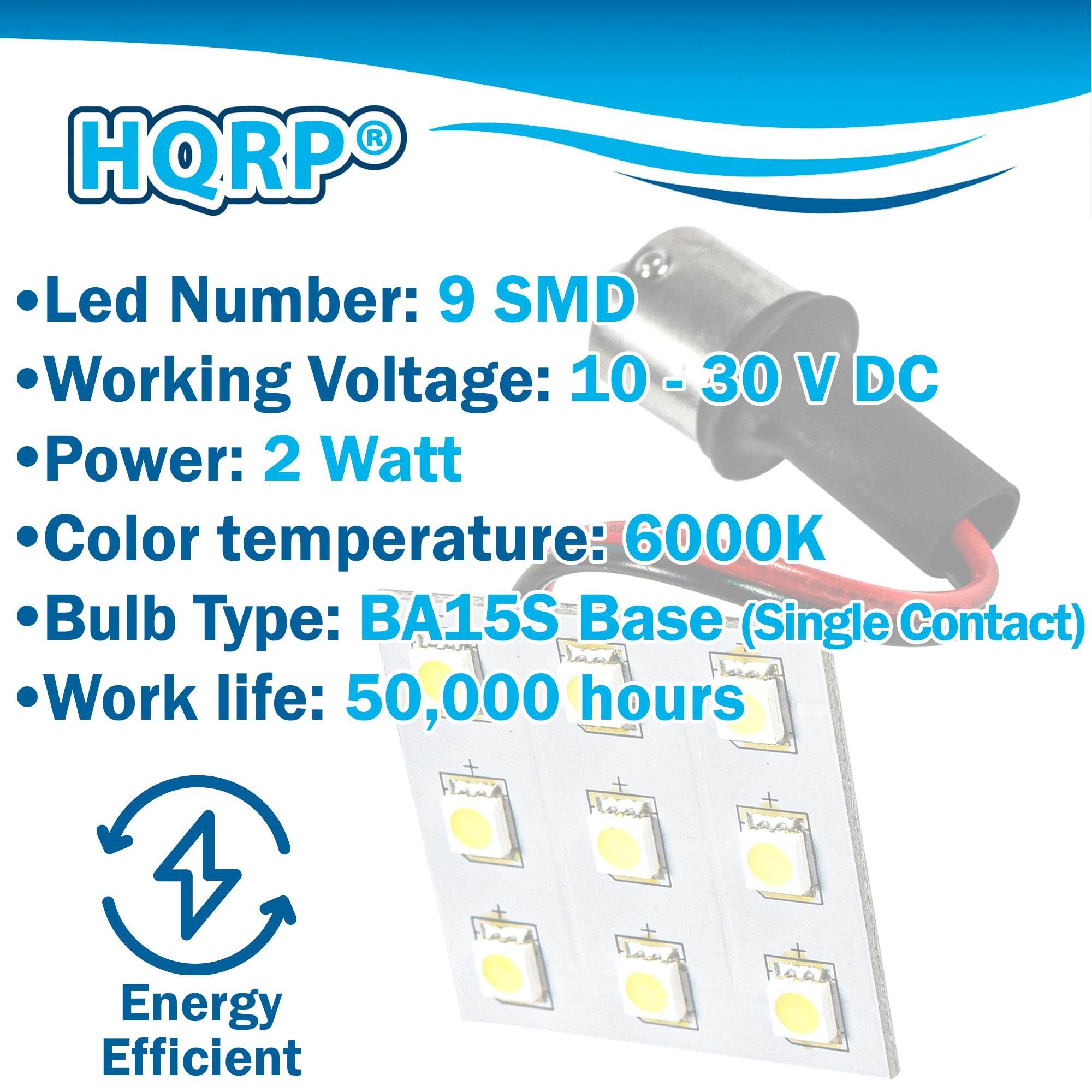 HQRP Led Number: 9 SMD  
Working Voltage: 10-30 V DC  
Power: 2 Watt  
Color temperature: 6000K  
Bulb Type: BA15S Base (Single Contact)  
Work life: 50,000 hours  
Energy Efficient