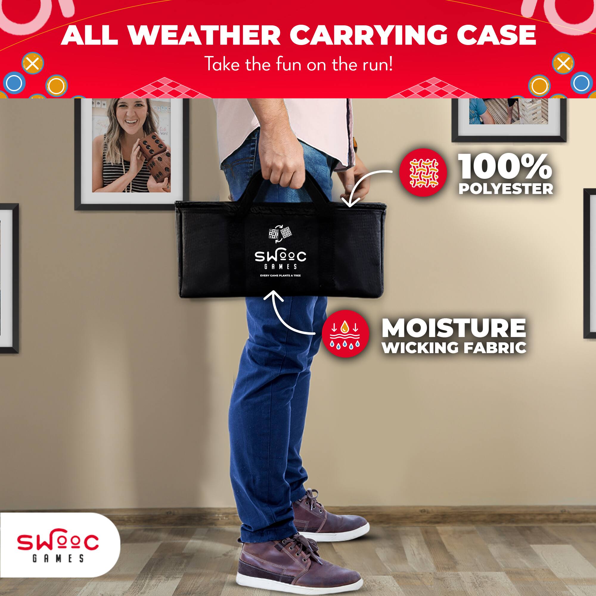 ALL WEATHER CARRYING CASE  
Take the fun on the run!  

100% POLYESTER  
MOISTURE WICKING FABRIC  

SWOOC GAMES