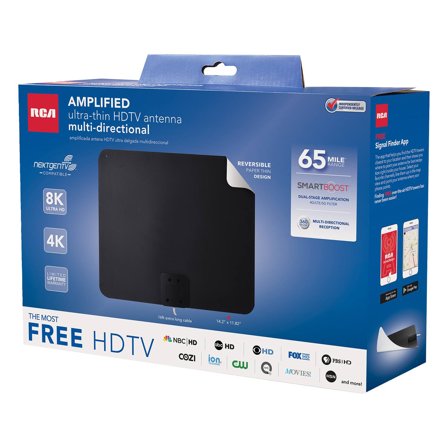 AMPLIFIED ultra-thin HDTV antenna multi-directional  
amplificada antena HDTV ultra delgada multidireccional  

nEXTgENTV - COMPATIBLE  

8K ULTRA HD  
INDEPENDENTLY CERTIFIED MILAGE  
REVERSIBLE  
PAPER THIN DESIGN  
SMARTBOOST  
DUAL/STAGE AMPLIFICATION  
AT/O FILTER  

65 MILE RANGE  

FREE Signal Finder App to help you find the best location for your antenna  

LIMITED LIFETIME WARRANTY  

THE MOST FREE HDTV  
NBC HD | ABC | FOX HD | PBS HD | HSN and more!  

16ft extra long cable  

4K  
8K  

360 MULTI-DIRECTIONAL RECEPTION  

HD FOX HD MOVIES!  
PBS HD  
HSN  

HD  
COZI  
ion