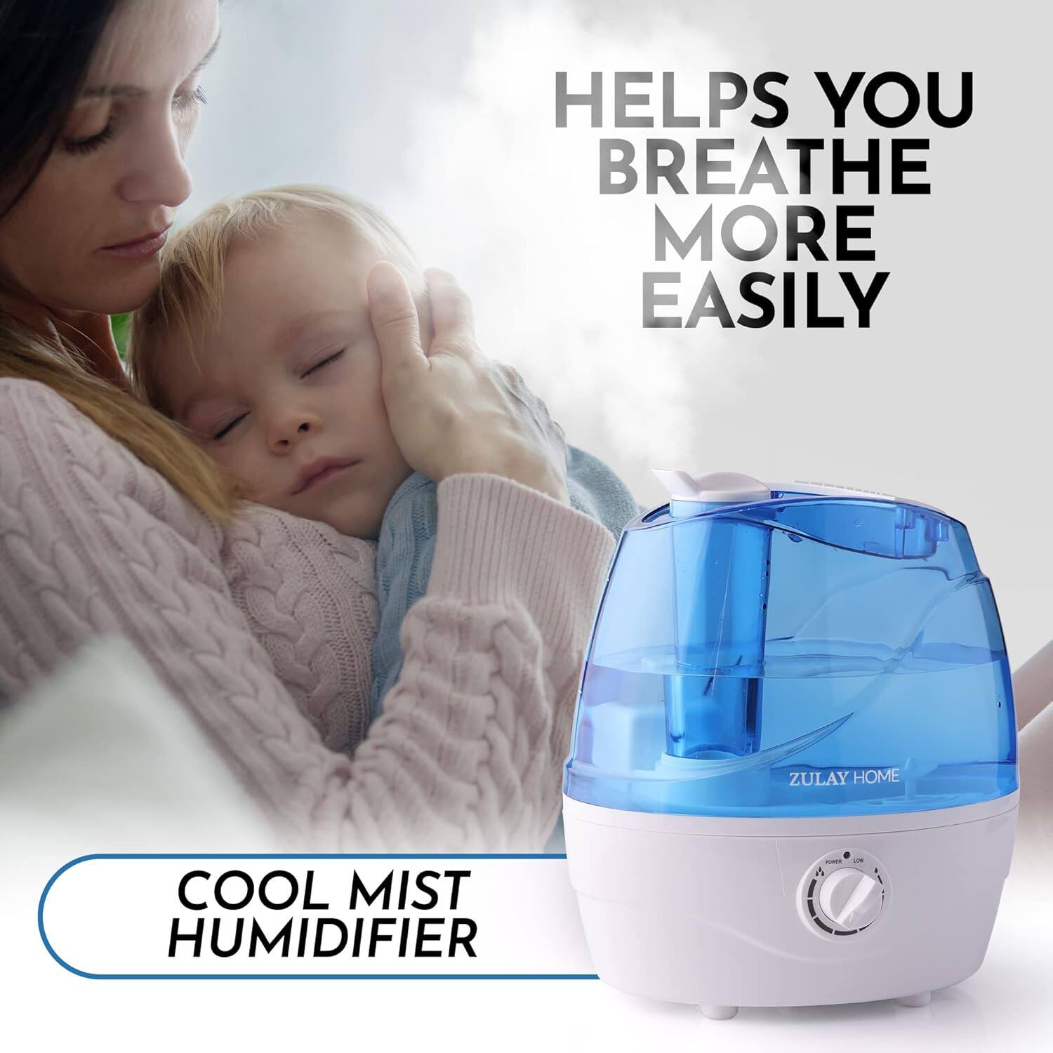 HELPS YOU BREATHE MORE EASILY  
ZULAY HOME COOL MIST HUMIDIFIER
