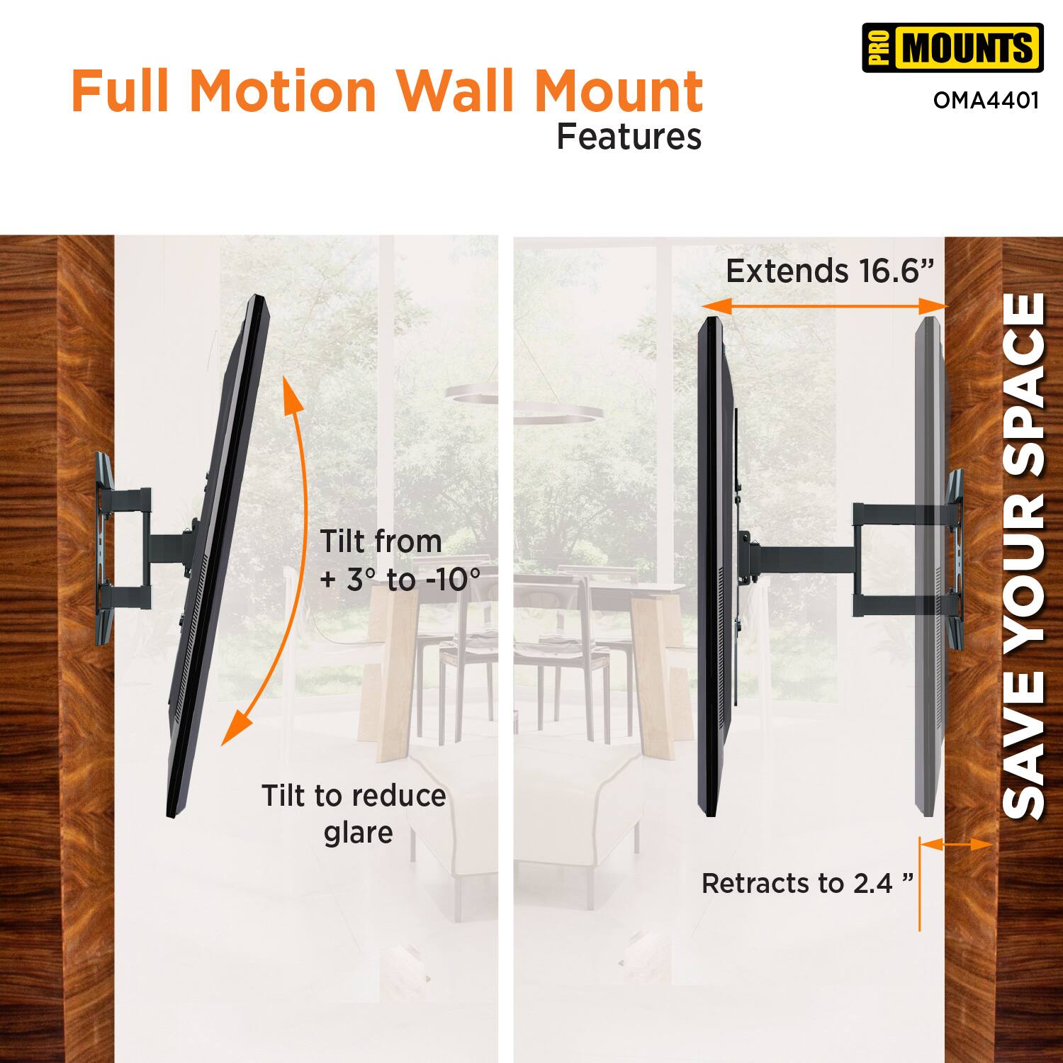 Full Motion Wall Mount Features

- Tilt from +3° to -10°
- Tilt to reduce glare
- Extends 16.6"
- Retracts to 2.4"

SAVE YOUR SPACE