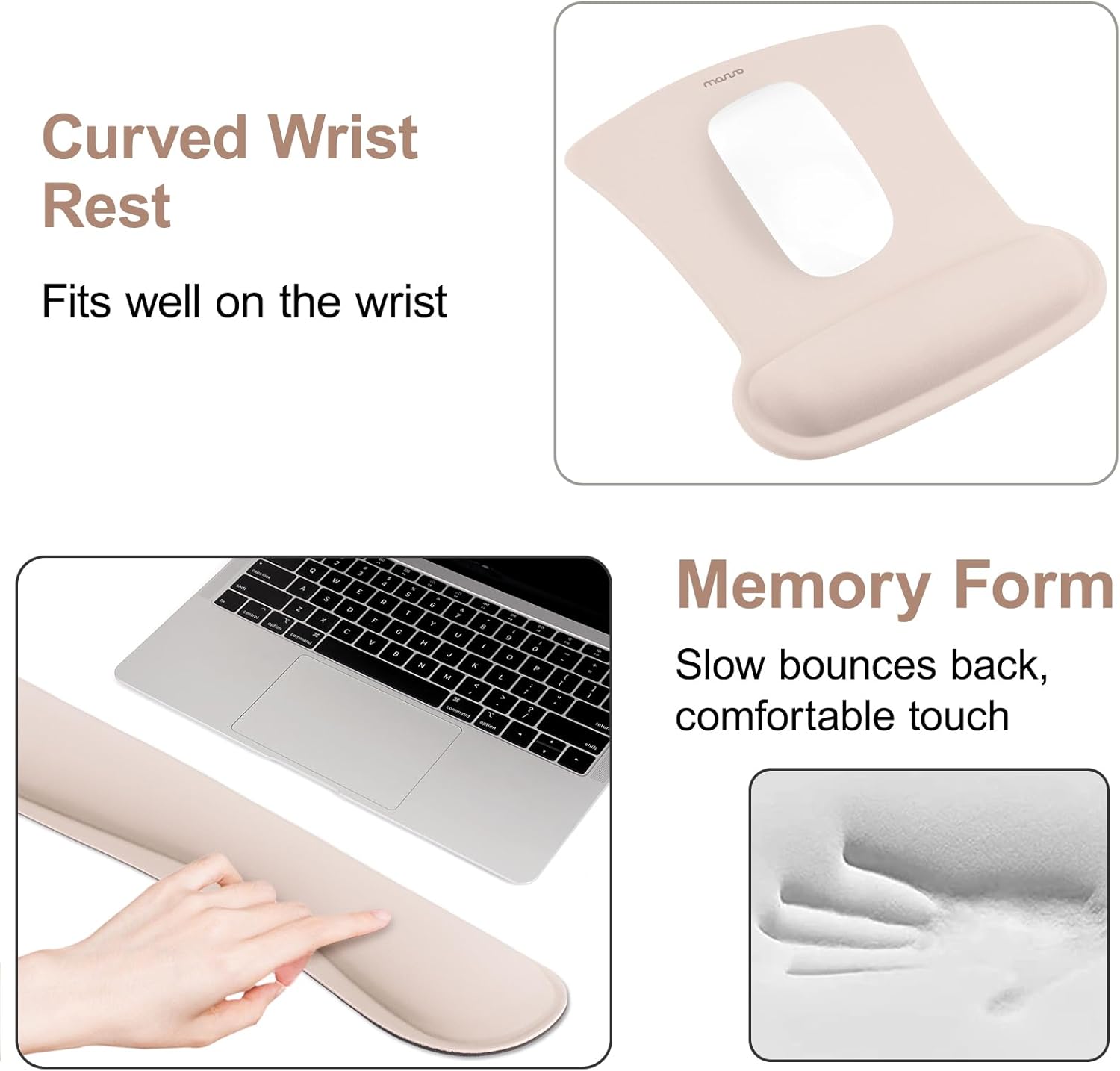 Curved Wrist Rest  
Fits well on the wrist  

Memory Form  
Slow bounces back, comfortable touch