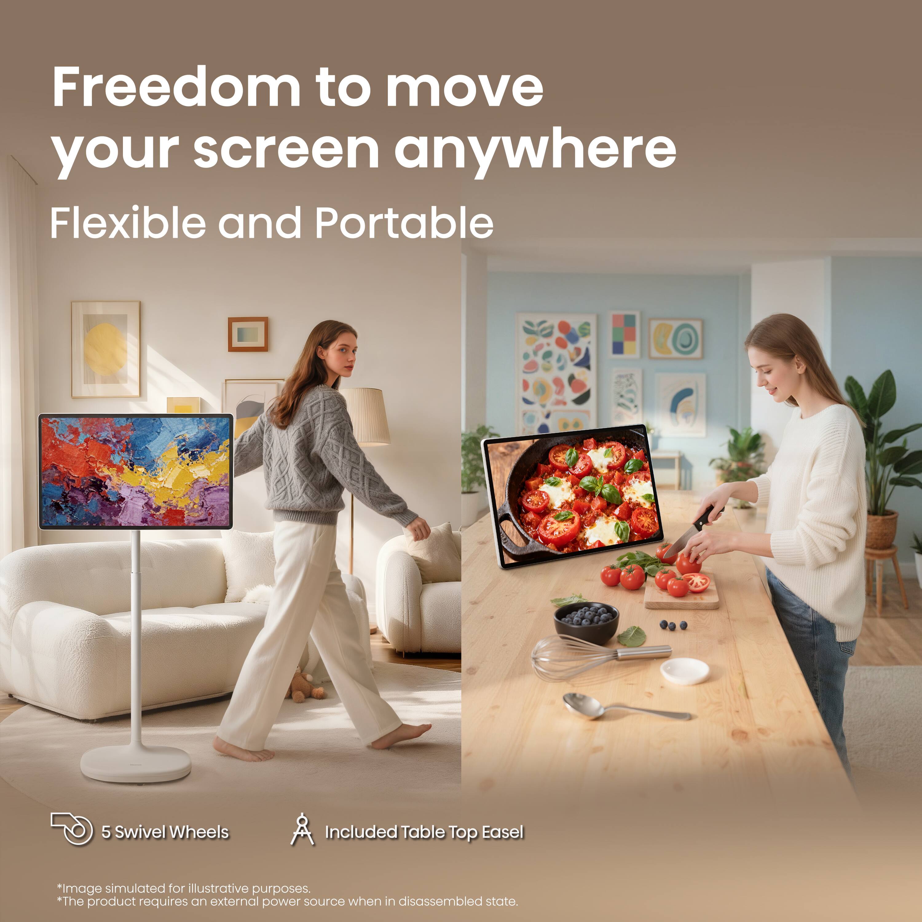 Freedom to move your screen anywhere  
Flexible and Portable

5 Swivel Wheels  
Included Table Top Easel

*Image simulated for illustrative purposes.  
*The product requires an external power source when in disassembled state.