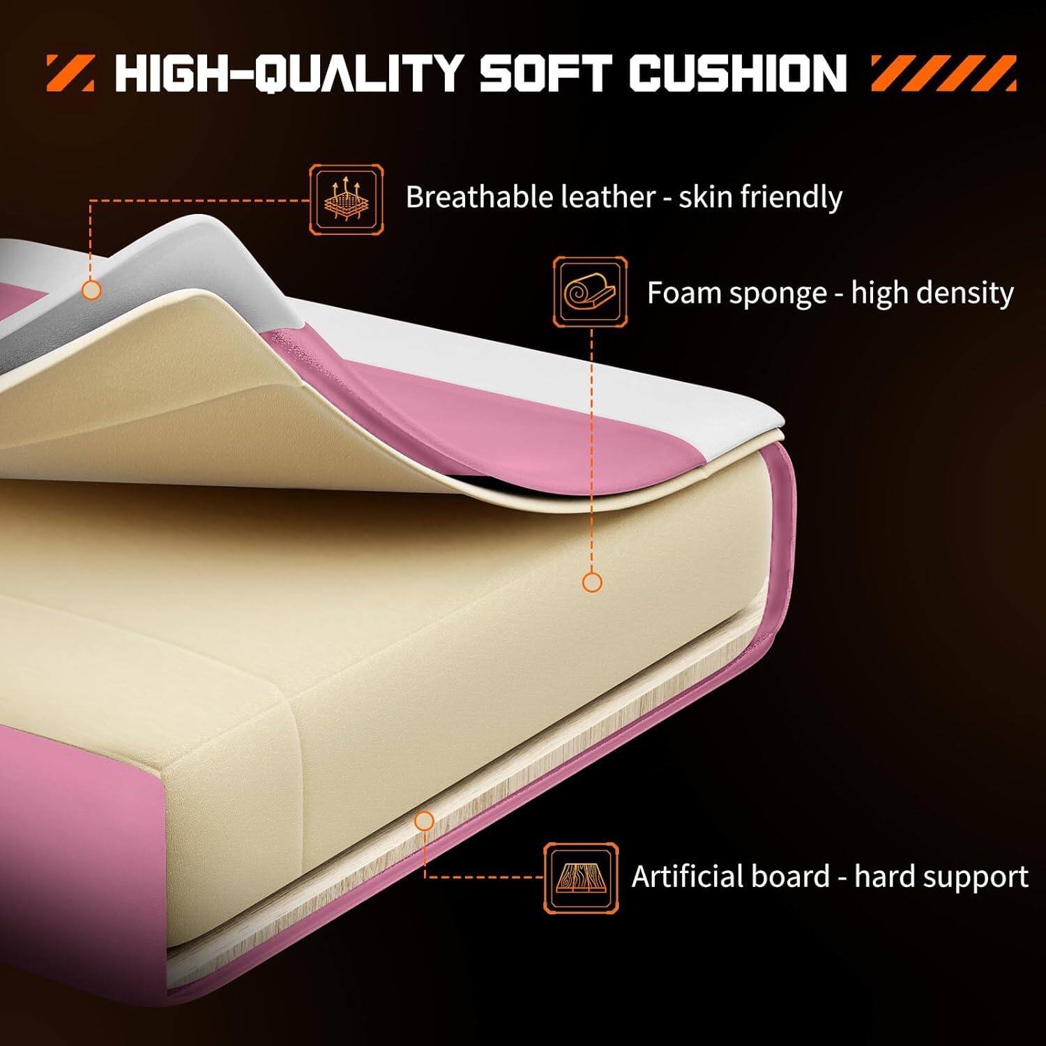 HIGH-QUALITY SOFT CUSHION

- Breathable leather - skin friendly
- Foam sponge - high density
- Artificial board - hard support