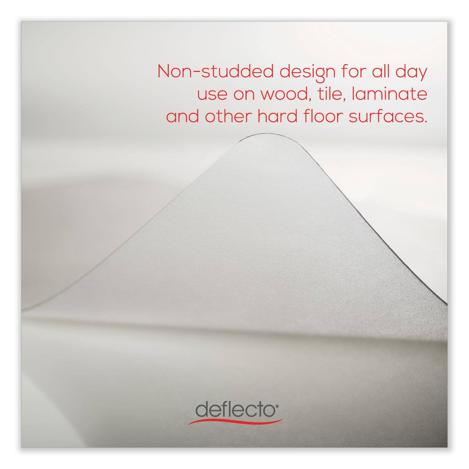 Non-studded design for all day use on wood, tile, laminate and other hard floor surfaces.

deflecto