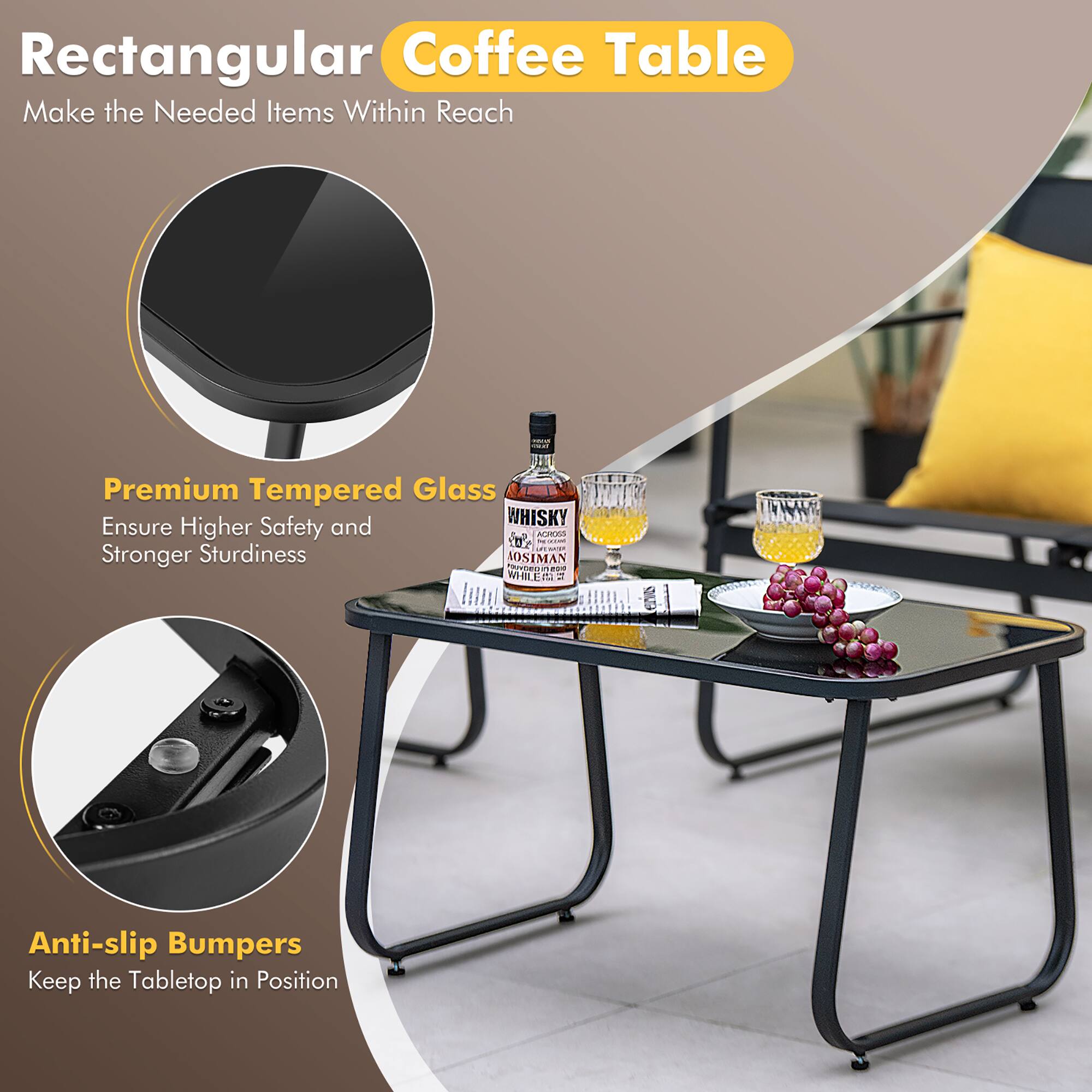 Rectangular Coffee Table  
Make the Needed Items Within Reach  

Premium Tempered Glass  
Ensure Higher Safety and Stronger Sturdiness  

Anti-slip Bumpers  
Keep the Tabletop in Position