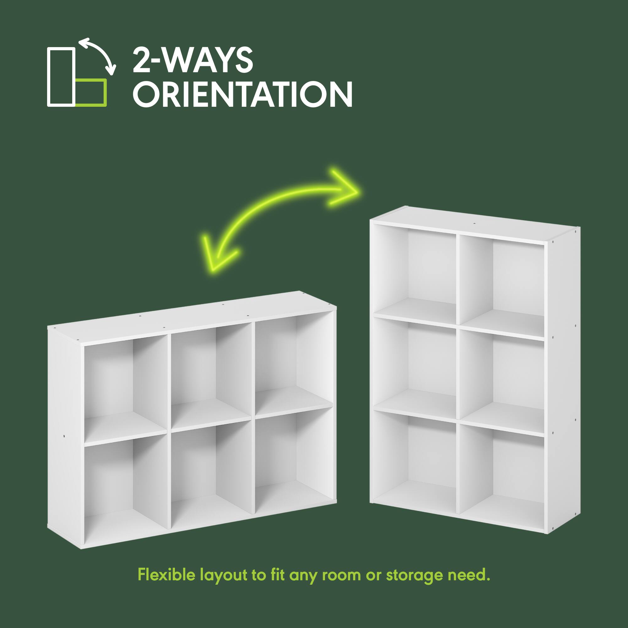 2-WAYS ORIENTATION  
Flexible layout to fit any room or storage need.