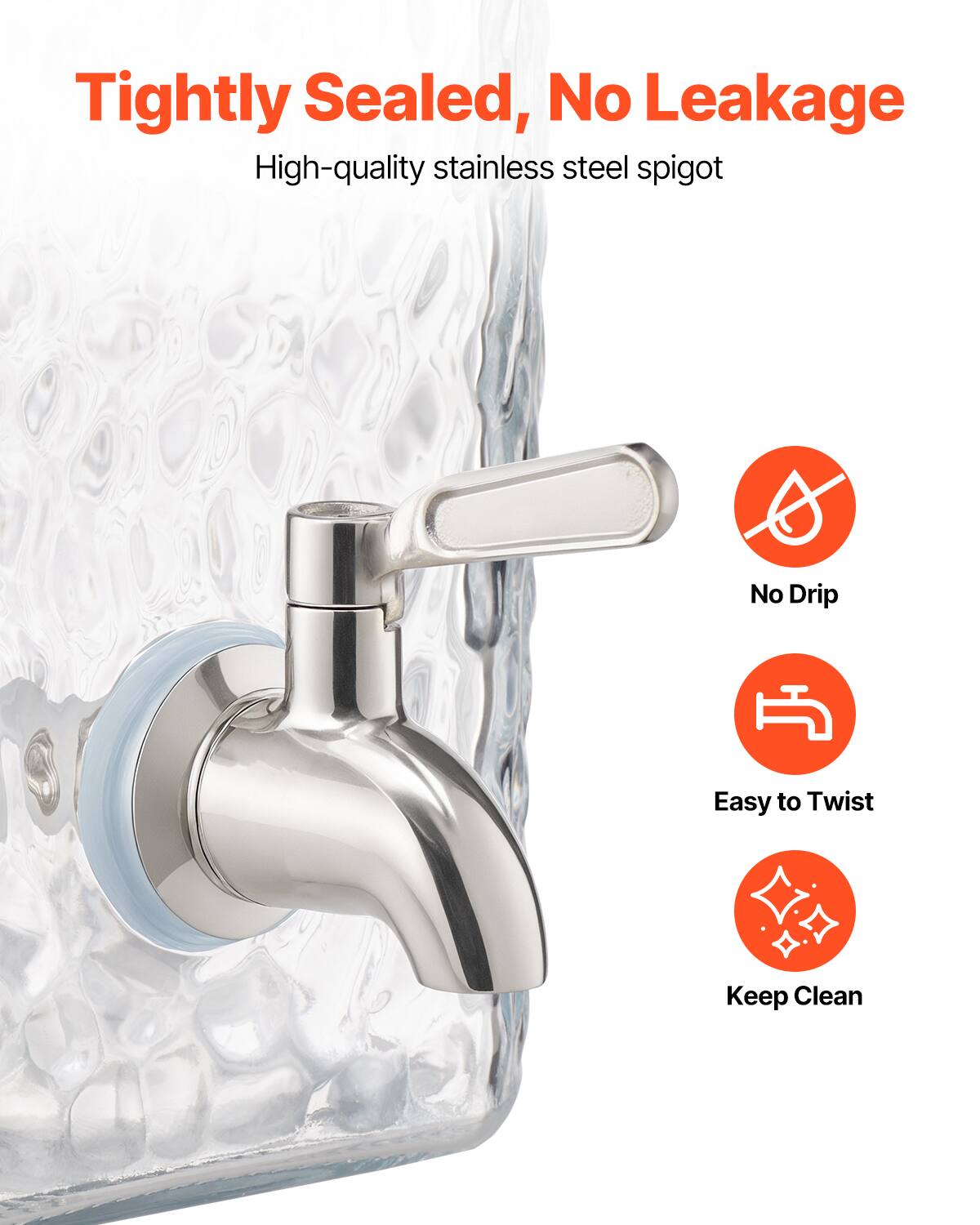 Tightly Sealed, No Leakage  
High-quality stainless steel spigot  

- No Drip  
- Easy to Twist  
- Keep Clean