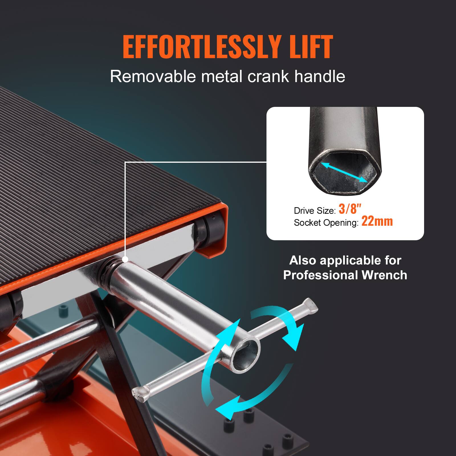 EFFORTLESSLY LIFT  
Removable metal crank handle  
Drive Size: 3/8"  
Socket Opening: 22mm  
Also applicable for Professional Wrench