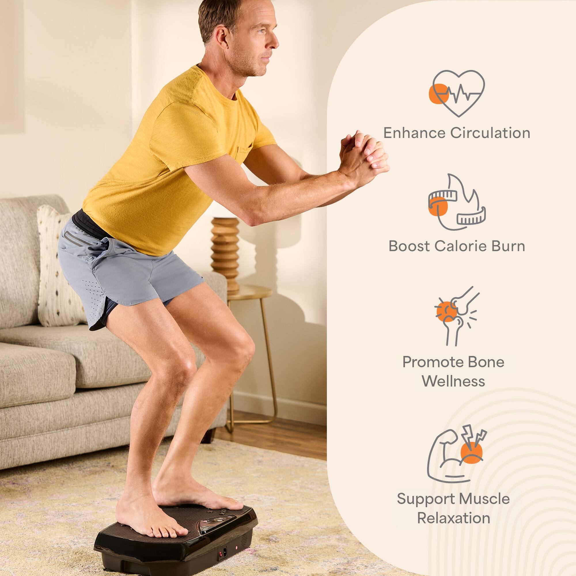 Enhance Circulation  
Boost Calorie Burn  
Promote Bone Wellness  
Support Muscle Relaxation